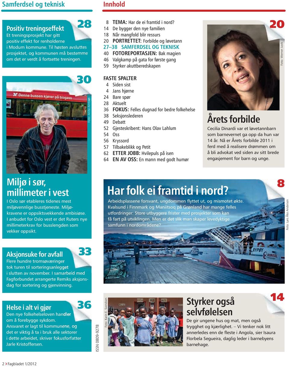 14 De bygger den nye familien 18 Når mangfold blir ressurs 20 PORTRETTET: Forbilde og løvetann 27 38 SAMFERDSEL OG TEKNISK 40 FOTOREPORTASJEN: Bak magien 46 Valgkamp på gata for første gang 59