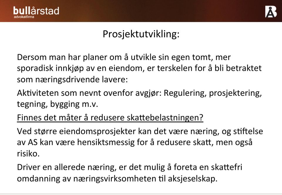 Ved større eiendomsprosjekter kan det være næring, og swmelse av AS kan være hensiktsmessig for å redusere skai, men også risiko.