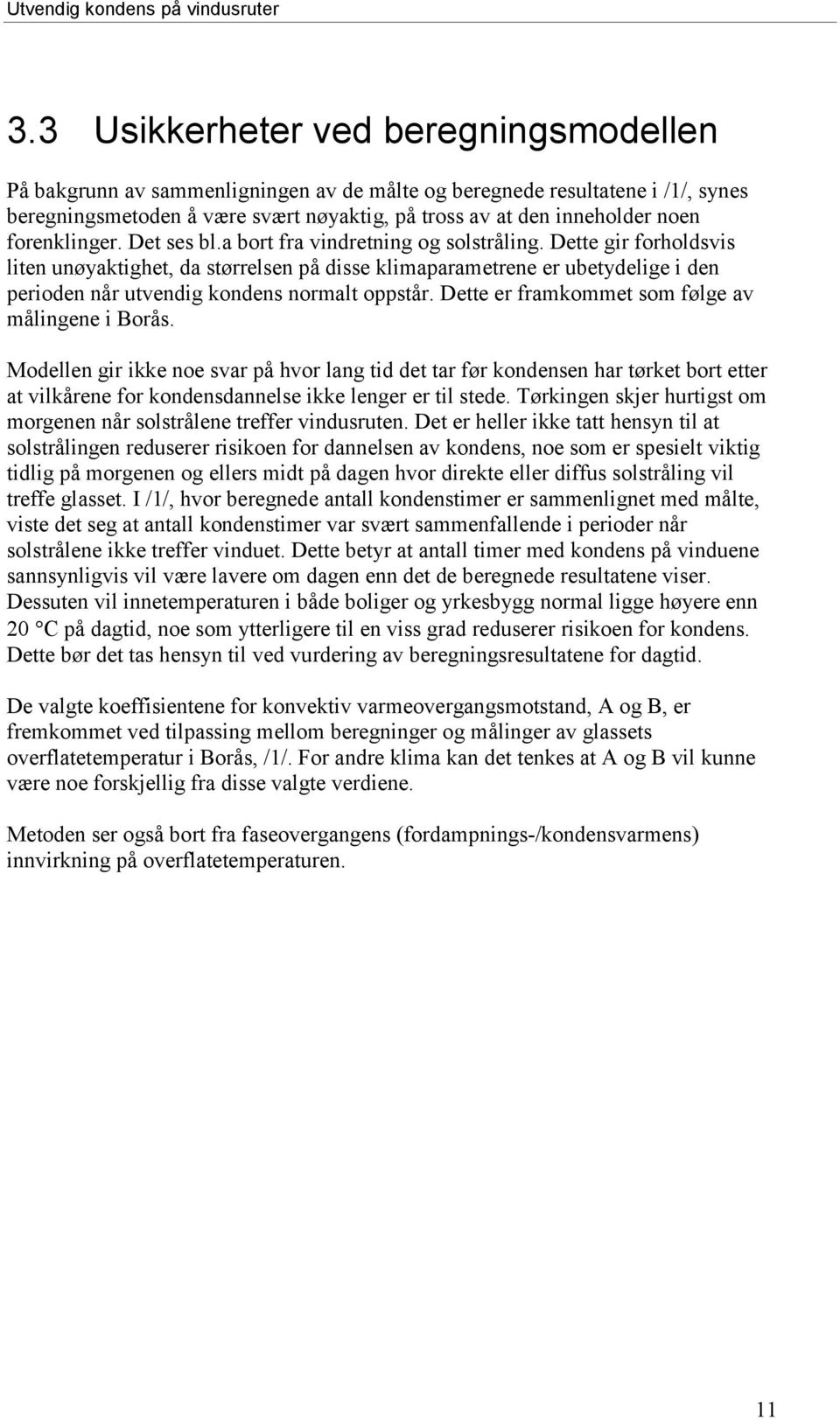 Dette gir forholdsvis liten unøyaktighet, da størrelsen på disse klimaparametrene er ubetydelige i den perioden når utvendig kondens normalt oppstår.