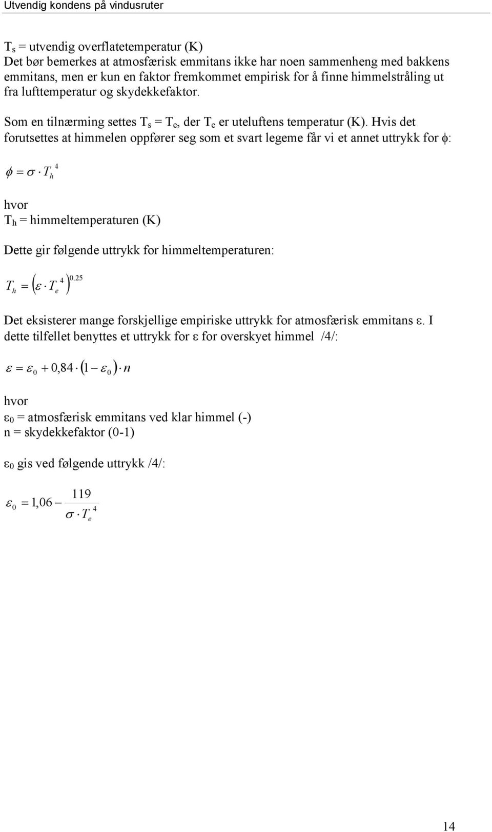 Hvis det forutsettes at himmelen oppfører seg som et svart legeme får vi et annet uttrykk for : 4 T h hvor T h = himmeltemperaturen (K) Dette gir følgende uttrykk for himmeltemperaturen: T 4 0.