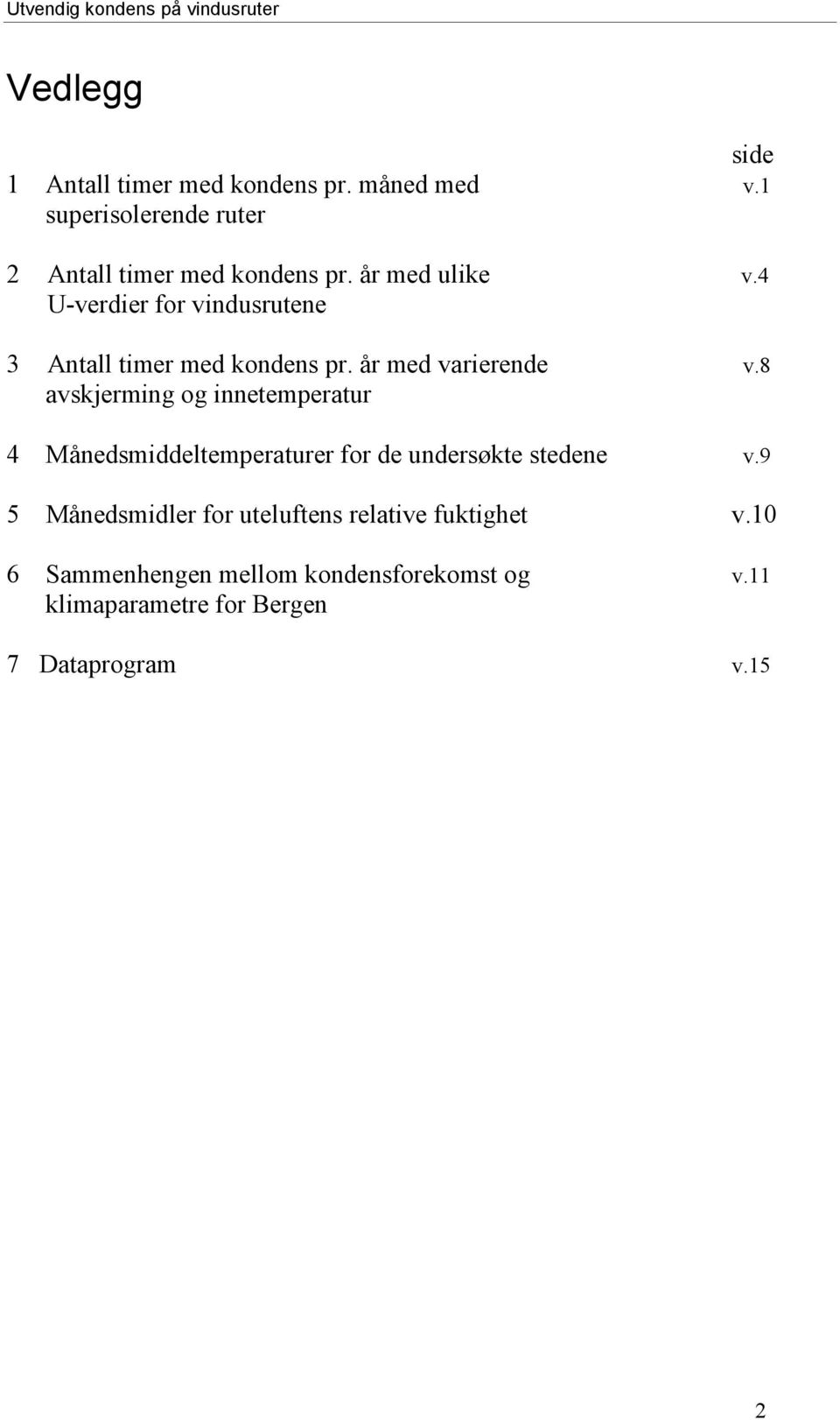 8 avskjerming og innetemperatur 4 Månedsmiddeltemperaturer for de undersøkte stedene v.