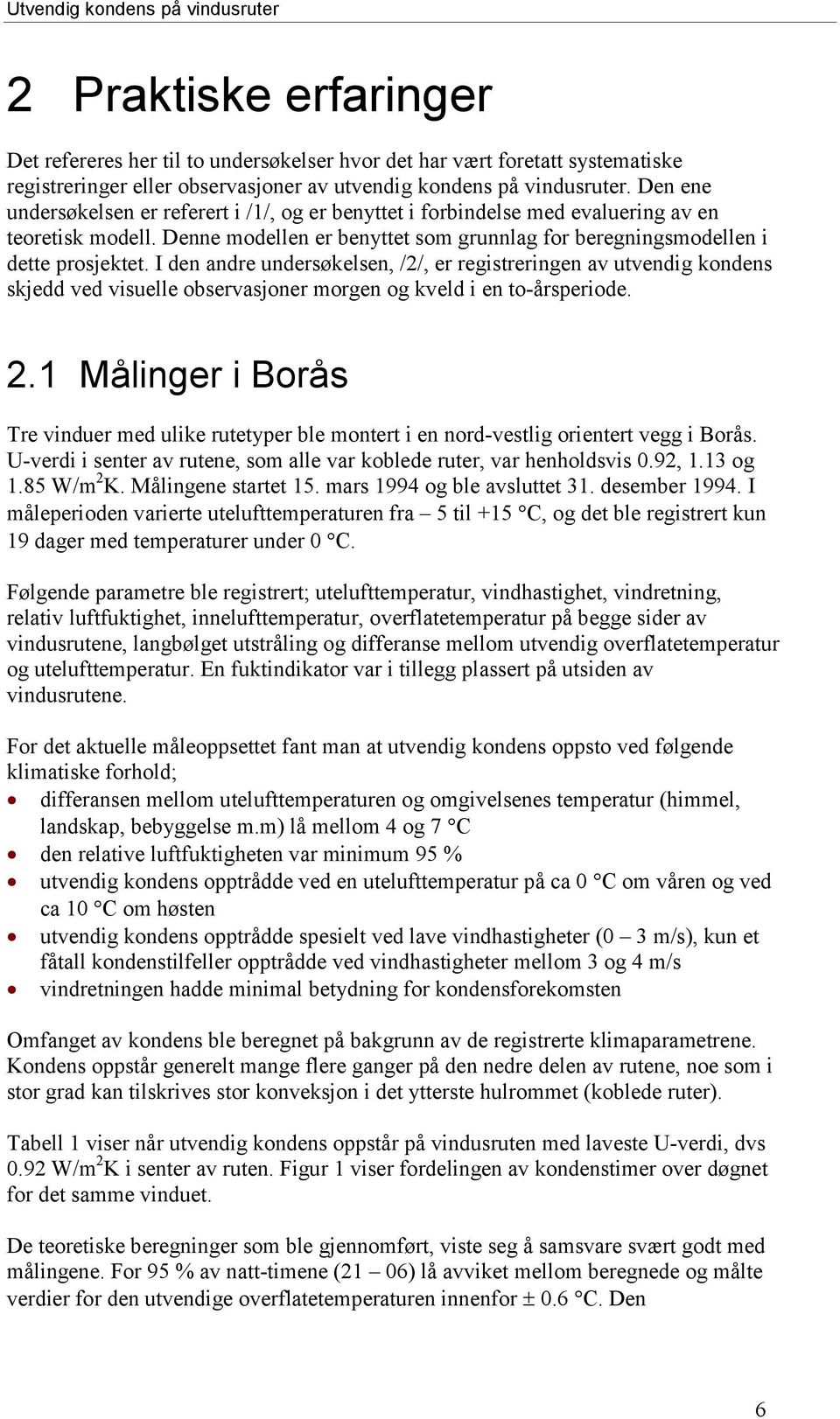 I den andre undersøkelsen, /2/, er registreringen av utvendig kondens skjedd ved visuelle observasjoner morgen og kveld i en to-årsperiode. 2.