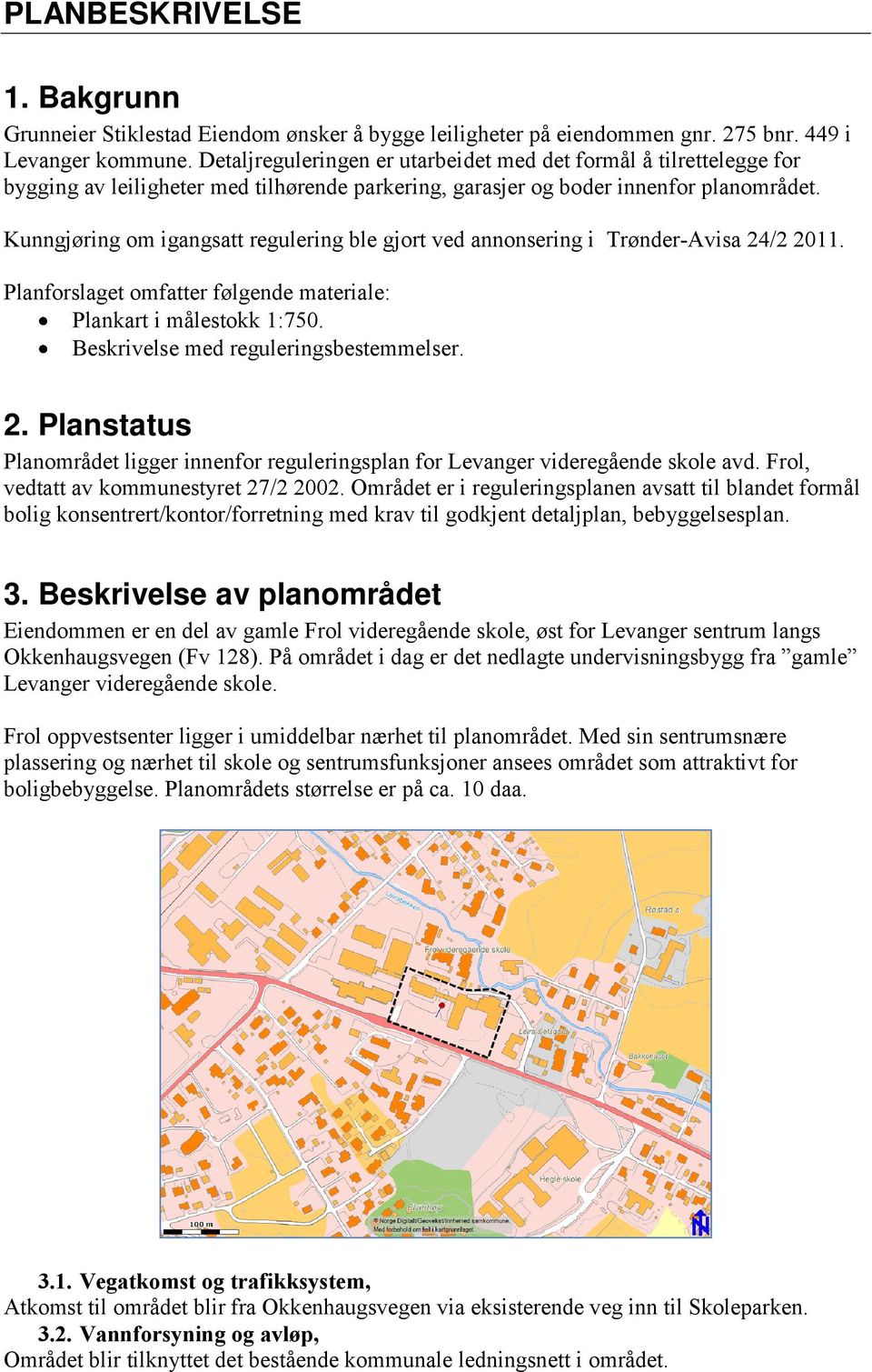 Kunngjøring om igangsatt regulering ble gjort ved annonsering i Trønder-Avisa 24/2 2011. Planforslaget omfatter følgende materiale: Plankart i målestokk 1:750. Beskrivelse med reguleringsbestemmelser.