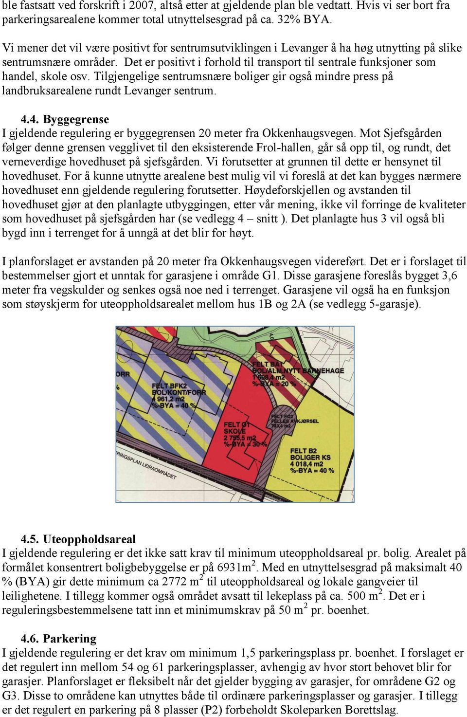 Det er positivt i forhold til transport til sentrale funksjoner som handel, skole osv. Tilgjengelige sentrumsnære boliger gir også mindre press på landbruksarealene rundt Levanger sentrum. 4.