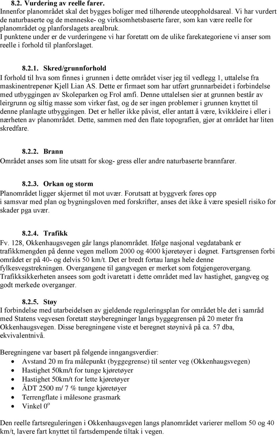 I punktene under er de vurderingene vi har foretatt om de ulike farekategoriene vi anser som reelle i forhold til planforslaget. 8.2.1.