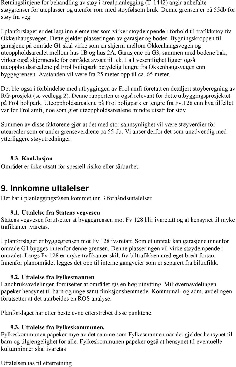 Bygningskroppen til garasjene på område G1 skal virke som en skjerm mellom Okkenhaugsvegen og uteoppholdsarealet mellom hus 1B og hus 2A.