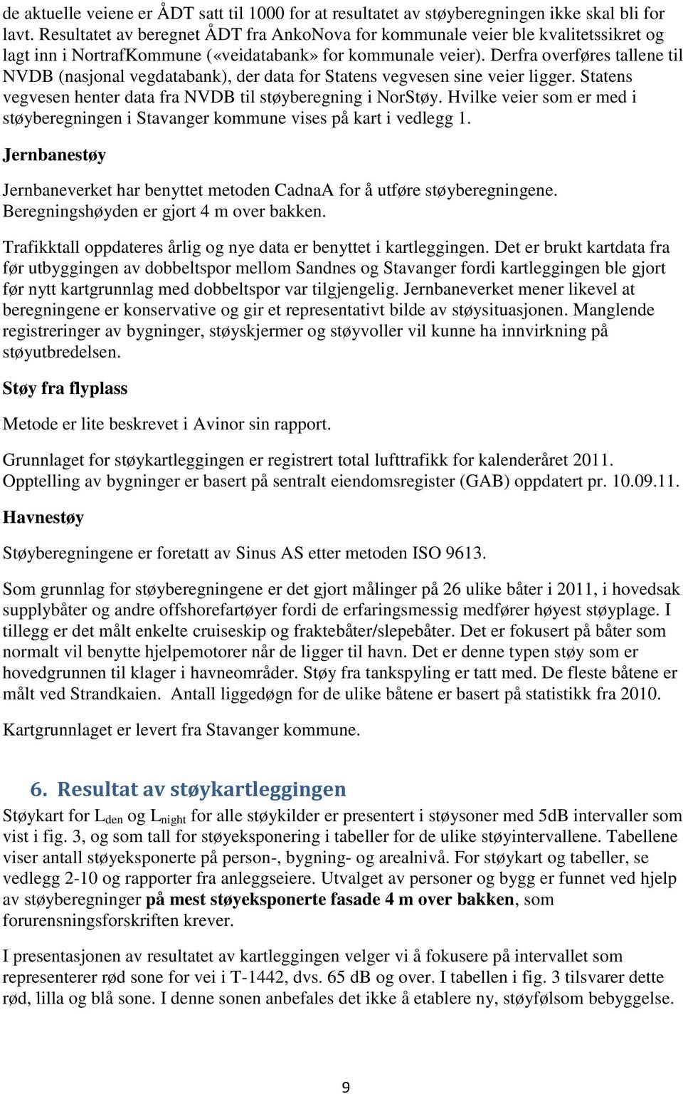 Derfra overføres tallene til NVDB (nasjonal vegdatabank), der data for Statens vegvesen sine veier ligger. Statens vegvesen henter data fra NVDB til støyberegning i NorStøy.