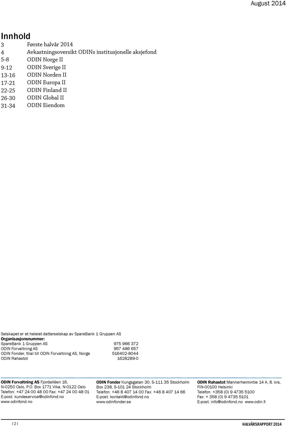 Fonder, filial till ODIN Forvaltning AS, Norge 516402-8044 ODIN Rahastot 1628289-0 ODIN Forvaltning AS Fjordalléen 16, N-0250 Oslo, P.O. Box 1771 Vika, N-0122 Oslo Telefon: +47 24 00 48 00 Fax: +47 24 00 48 01 E-post: kundeservice@odinfond.