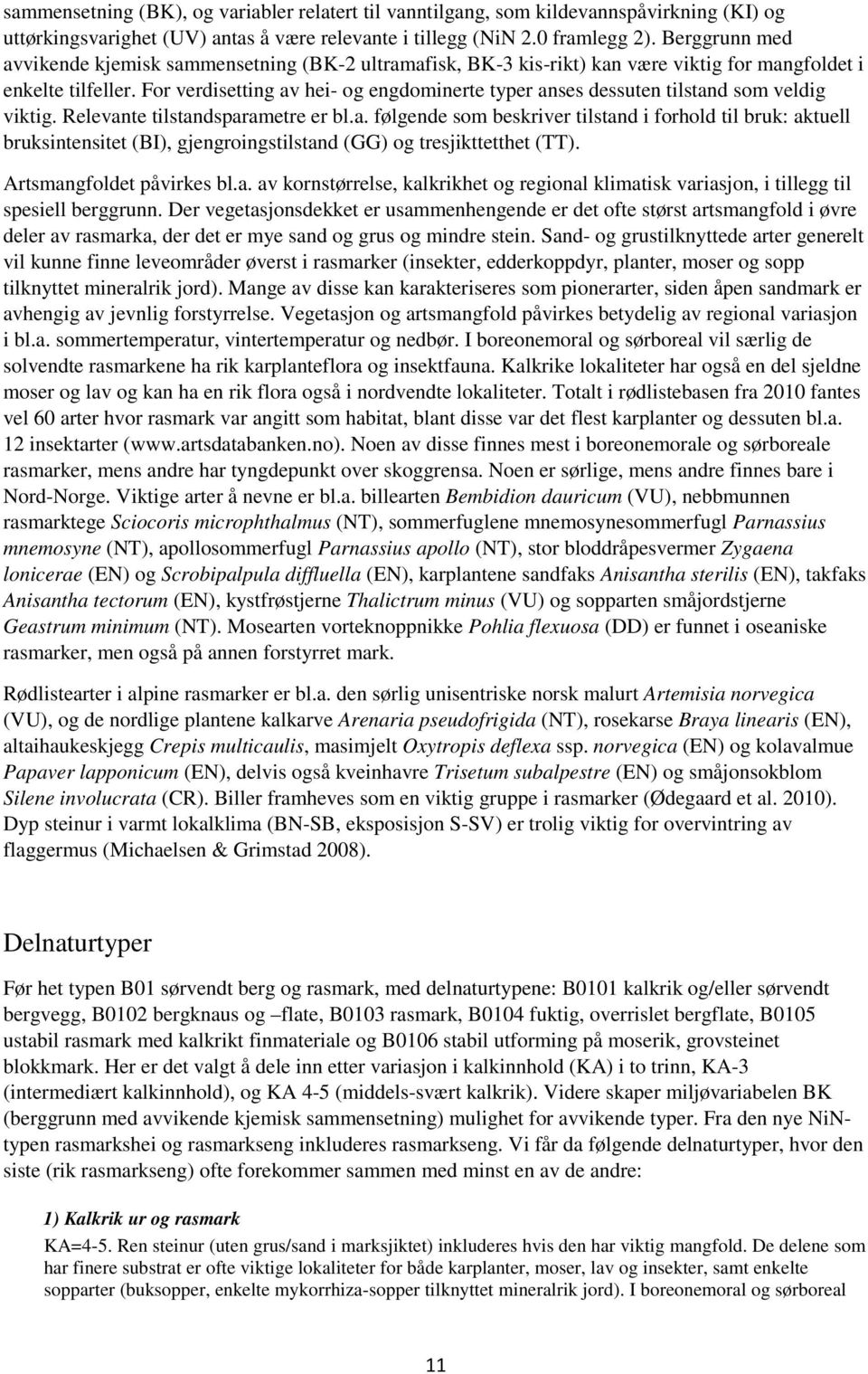 For verdisetting av hei- og engdominerte typer anses dessuten tilstand som veldig viktig. Relevante tilstandsparametre er bl.a. følgende som beskriver tilstand i forhold til bruk: aktuell bruksintensitet (BI), gjengroingstilstand (GG) og tresjikttetthet (TT).