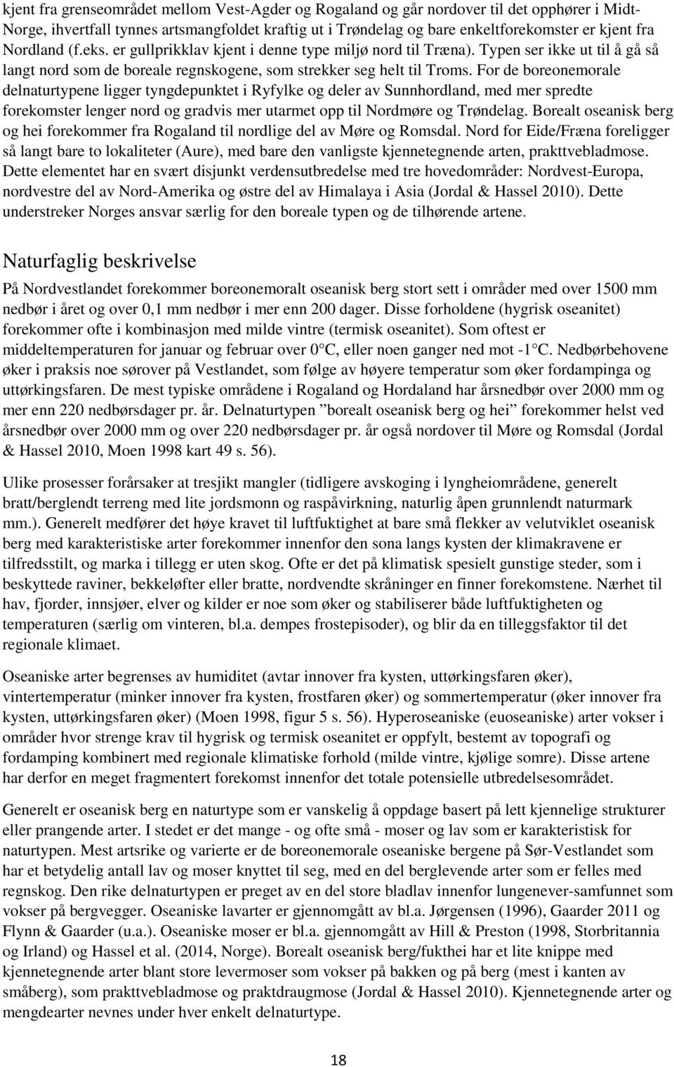 For de boreonemorale delnaturtypene ligger tyngdepunktet i Ryfylke og deler av Sunnhordland, med mer spredte forekomster lenger nord og gradvis mer utarmet opp til Nordmøre og Trøndelag.