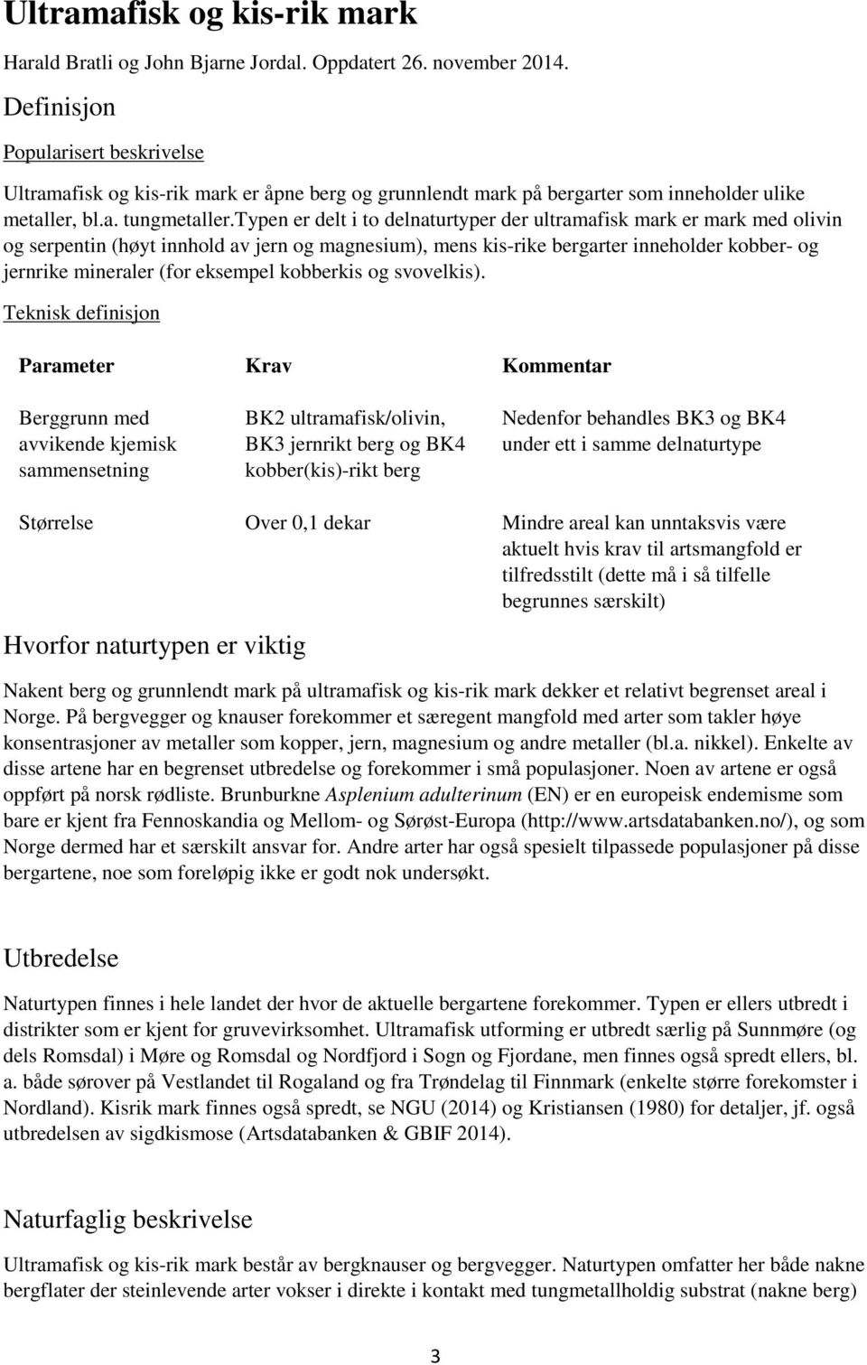 typen er delt i to delnaturtyper der ultramafisk mark er mark med olivin og serpentin (høyt innhold av jern og magnesium), mens kis-rike bergarter inneholder kobber- og jernrike mineraler (for