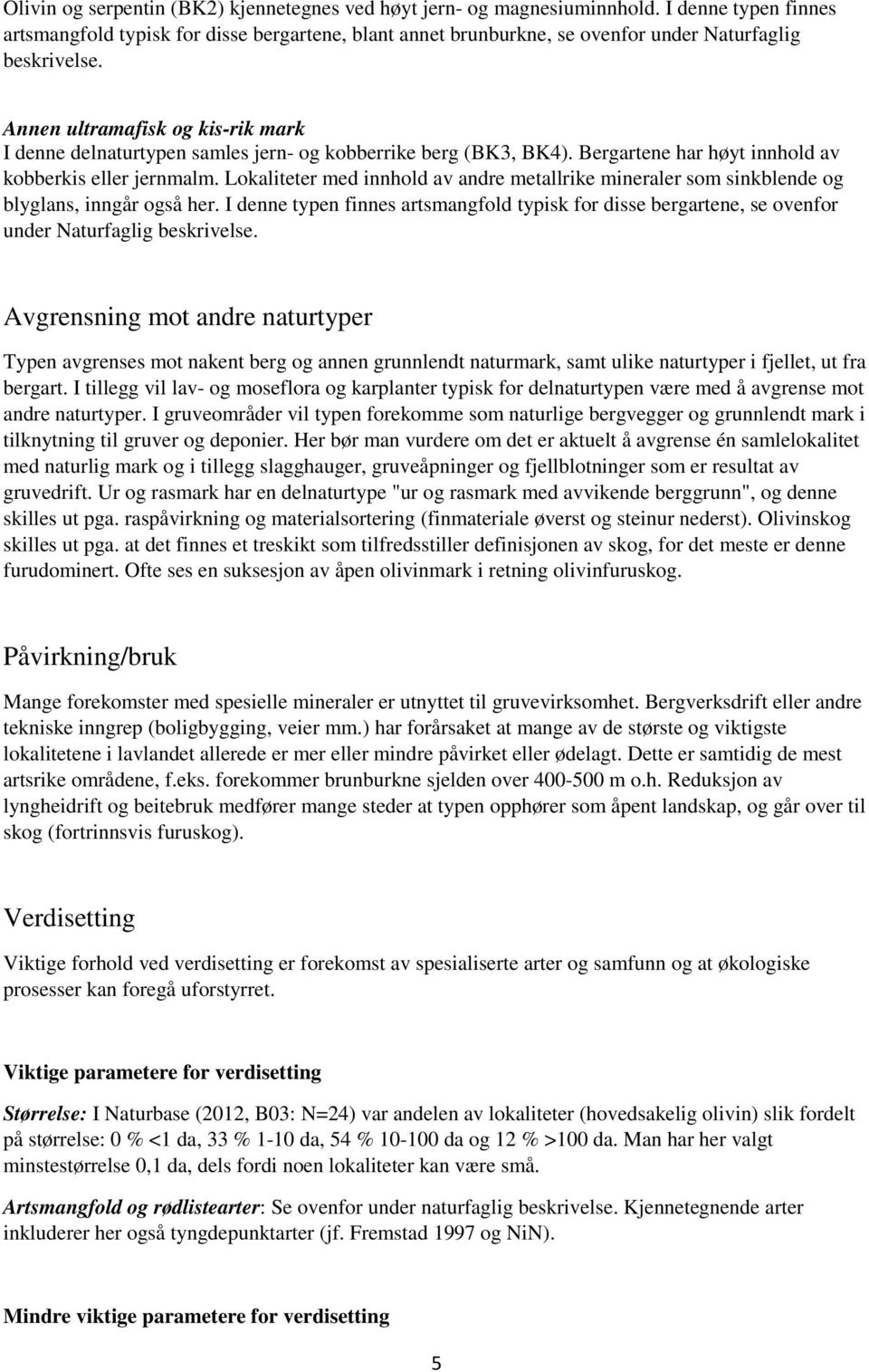 Annen ultramafisk og kis-rik mark I denne delnaturtypen samles jern- og kobberrike berg (BK3, BK4). Bergartene har høyt innhold av kobberkis eller jernmalm.