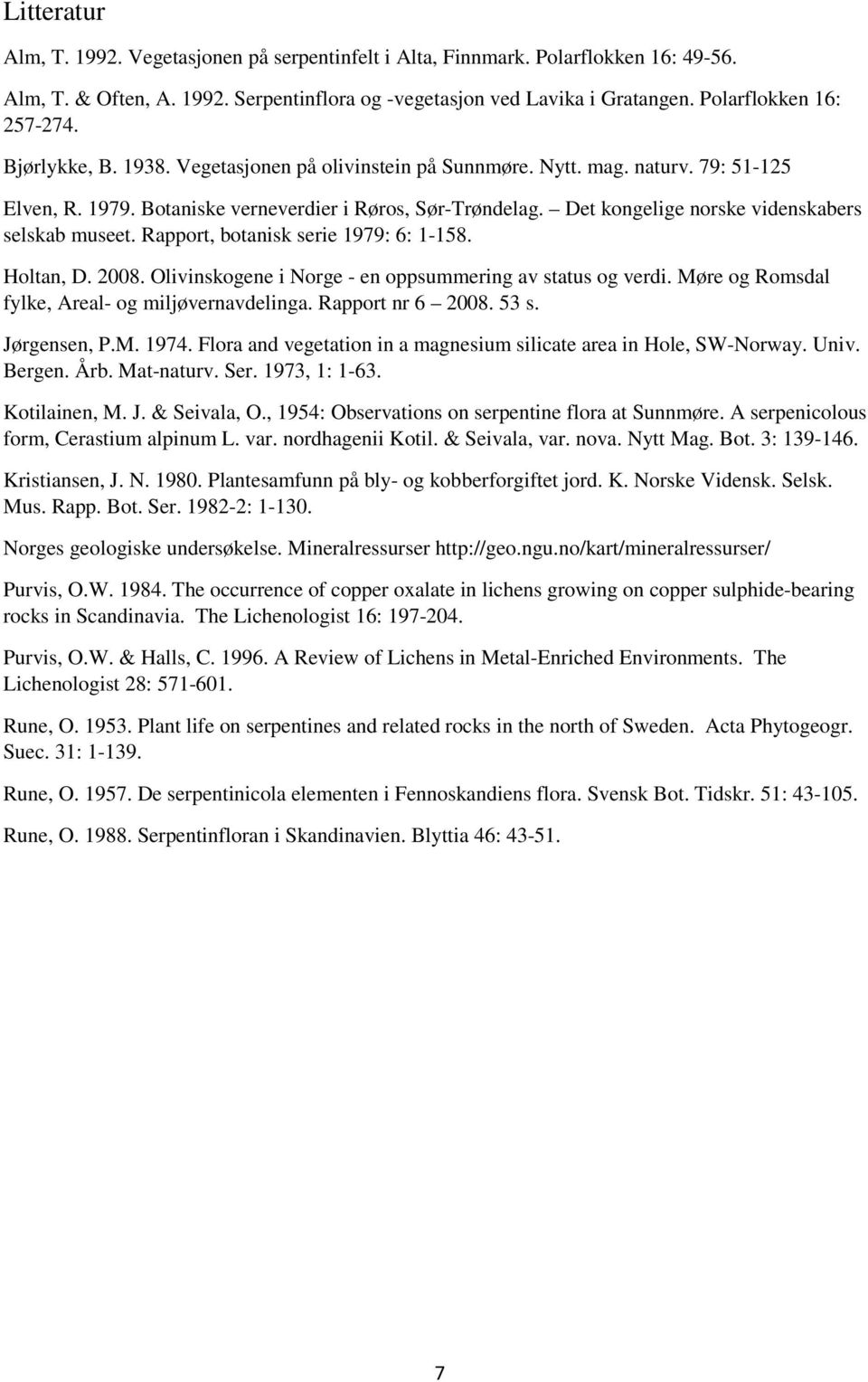 Det kongelige norske videnskabers selskab museet. Rapport, botanisk serie 1979: 6: 1-158. Holtan, D. 2008. Olivinskogene i Norge - en oppsummering av status og verdi.