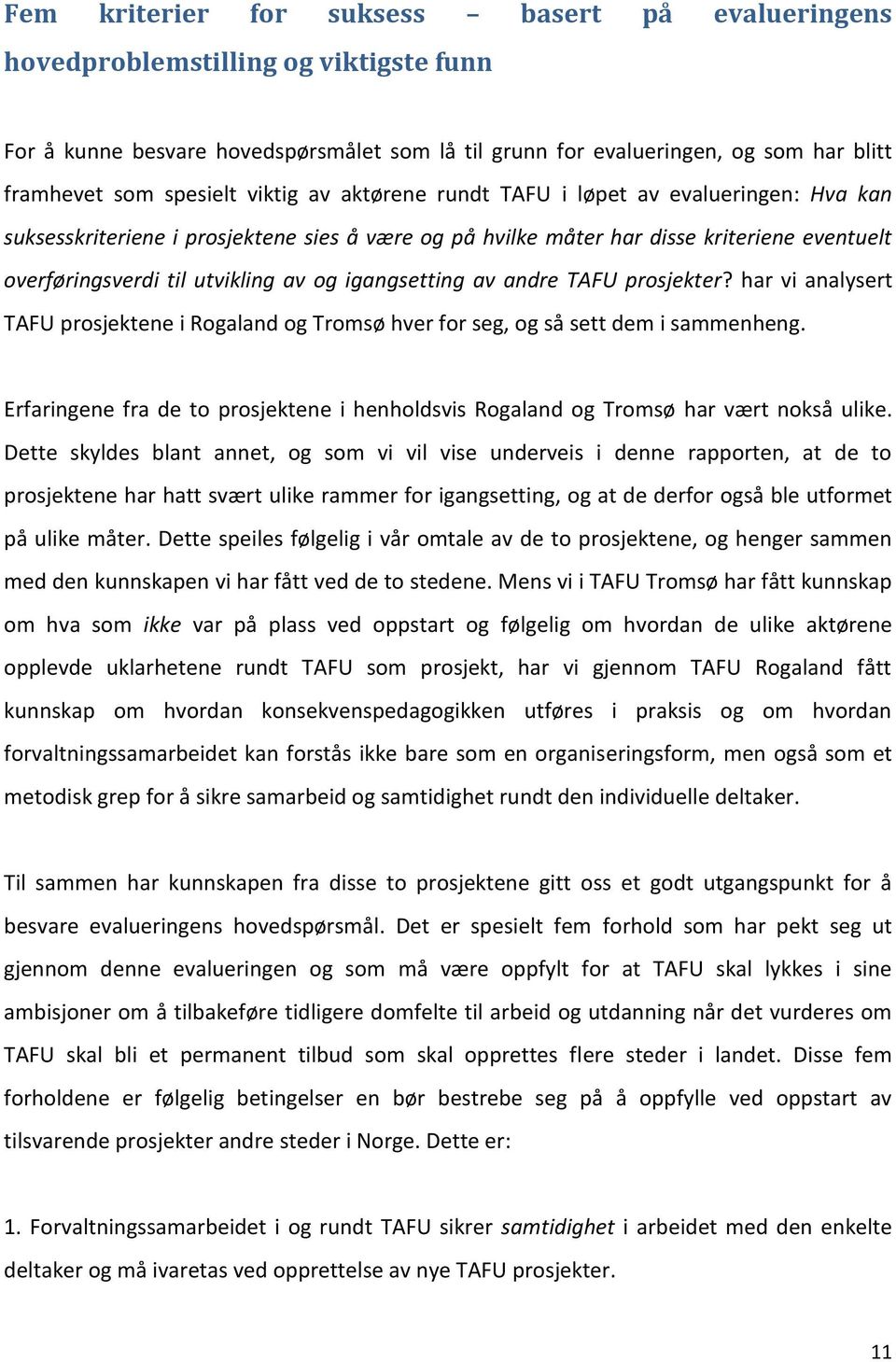 igangsetting av andre TAFU prosjekter? har vi analysert TAFU prosjektene i Rogaland og Tromsø hver for seg, og så sett dem i sammenheng.