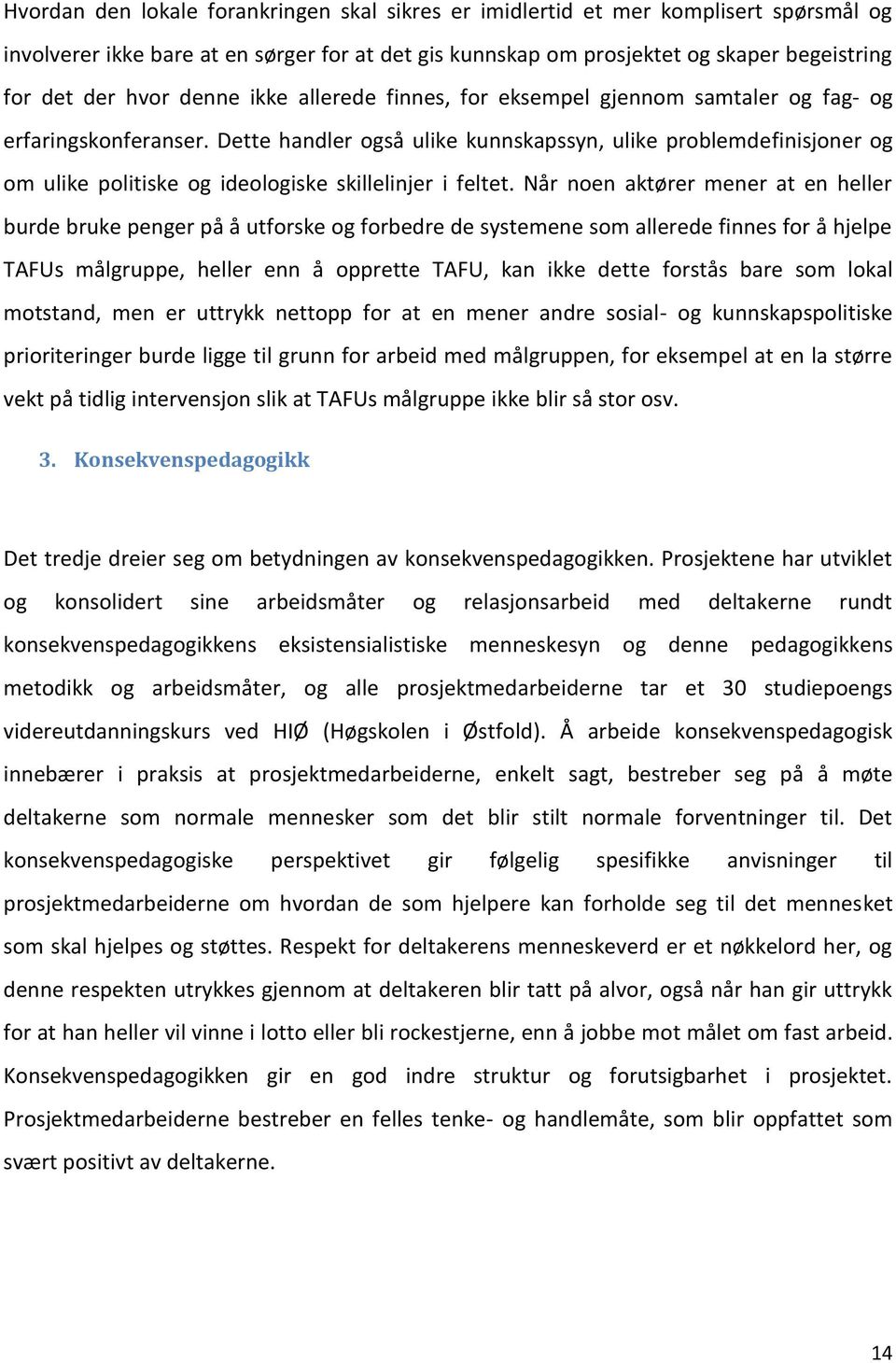 Dette handler også ulike kunnskapssyn, ulike problemdefinisjoner og om ulike politiske og ideologiske skillelinjer i feltet.