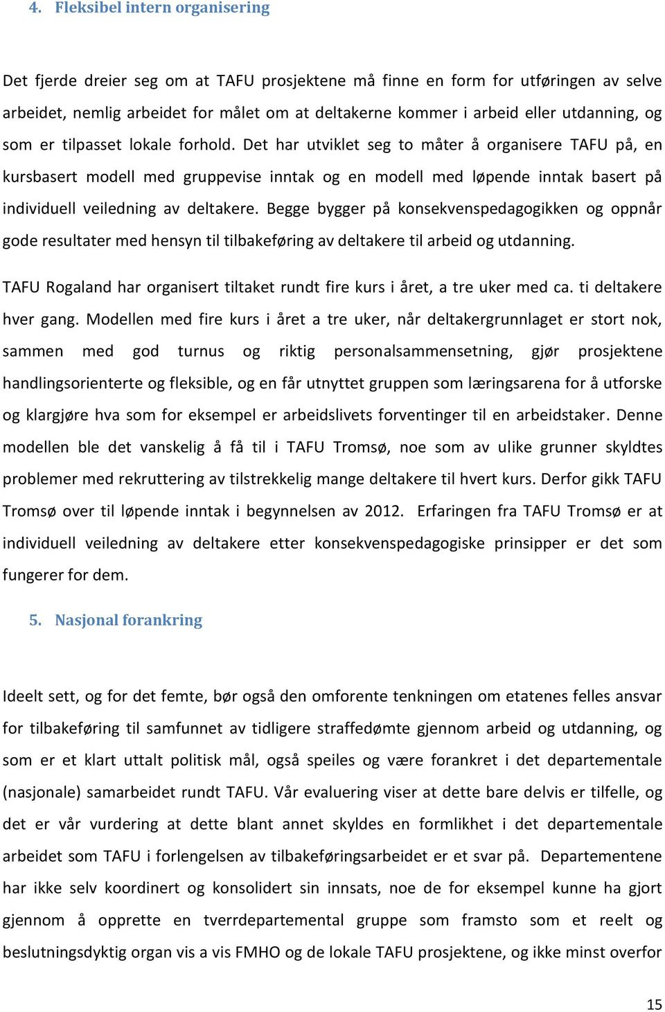 Det har utviklet seg to måter å organisere TAFU på, en kursbasert modell med gruppevise inntak og en modell med løpende inntak basert på individuell veiledning av deltakere.