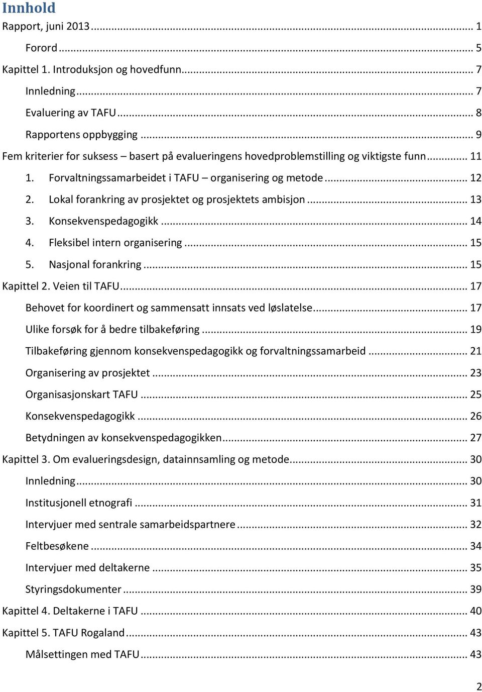 Lokal forankring av prosjektet og prosjektets ambisjon... 13 3. Konsekvenspedagogikk... 14 4. Fleksibel intern organisering... 15 5. Nasjonal forankring... 15 Kapittel 2. Veien til TAFU.