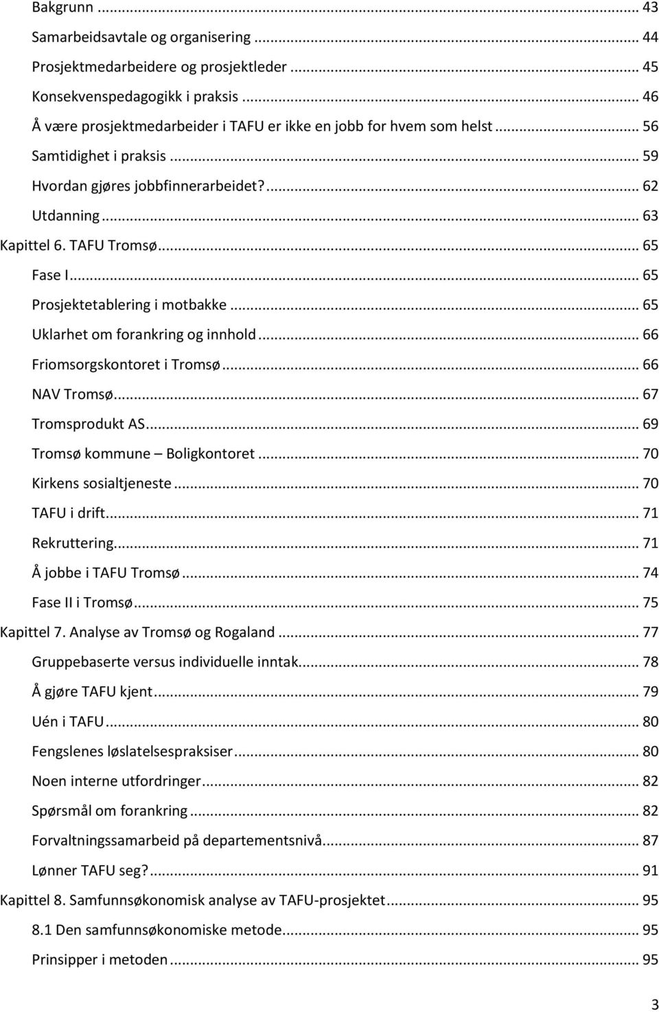 .. 65 Fase I... 65 Prosjektetablering i motbakke... 65 Uklarhet om forankring og innhold... 66 Friomsorgskontoret i Tromsø... 66 NAV Tromsø... 67 Tromsprodukt AS... 69 Tromsø kommune Boligkontoret.