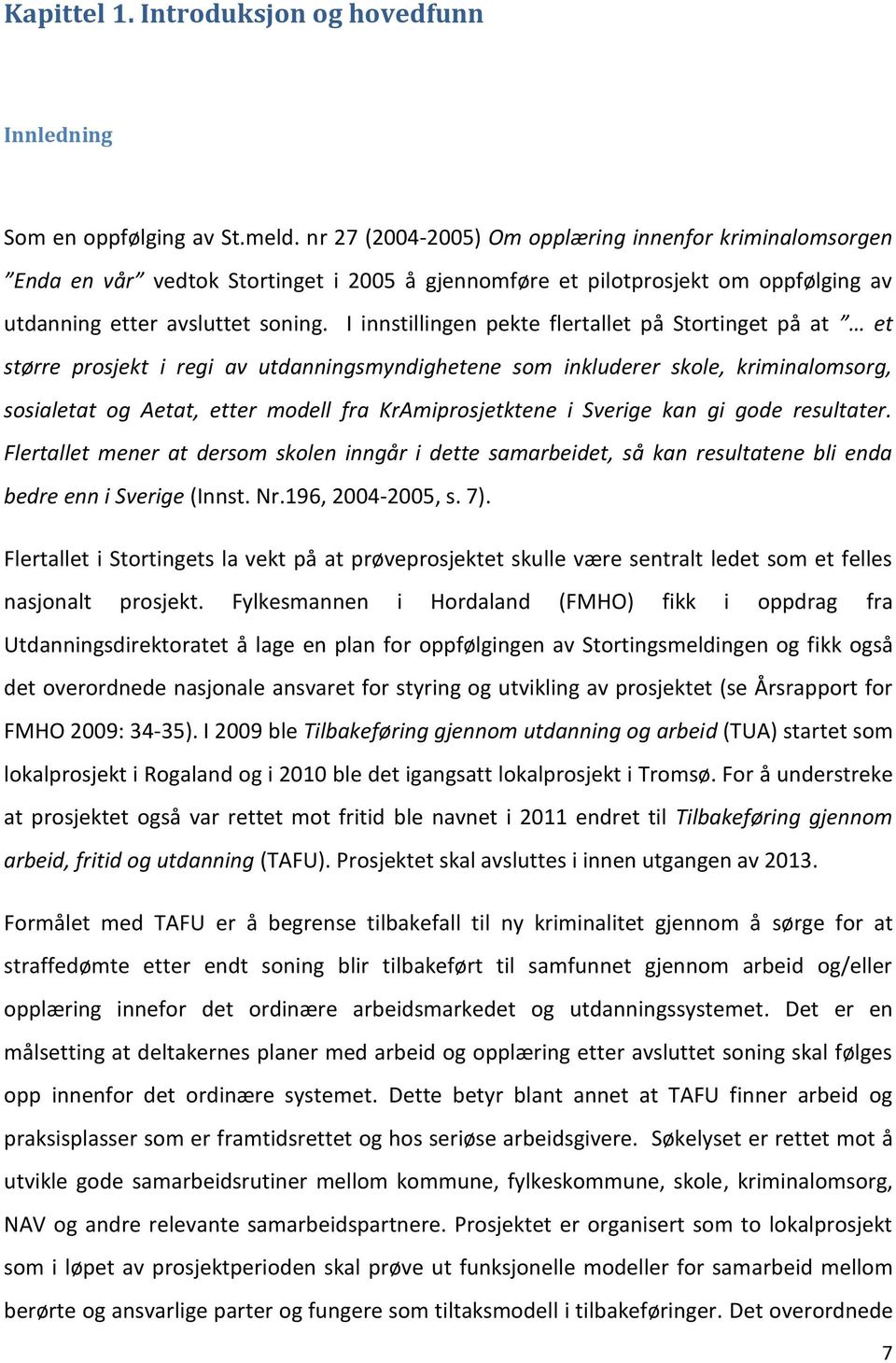 I innstillingen pekte flertallet på Stortinget på at et større prosjekt i regi av utdanningsmyndighetene som inkluderer skole, kriminalomsorg, sosialetat og Aetat, etter modell fra KrAmiprosjetktene