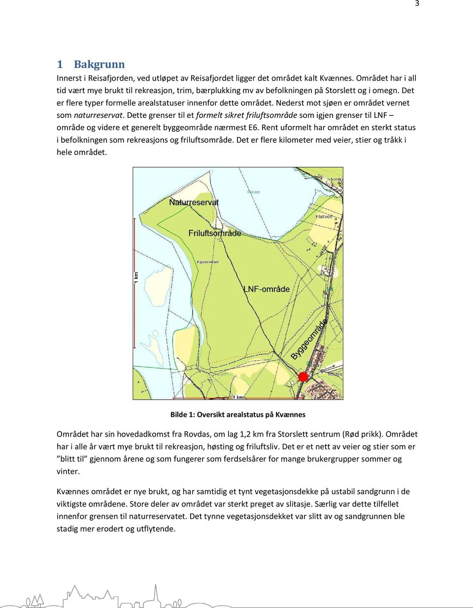 Nederst mot sjøen er området vernet som naturreservat. Dette grenser til et formelt sikret friluftsområde som igjen grenser til LNF område og videre et generelt byggeområde nærmest E6.