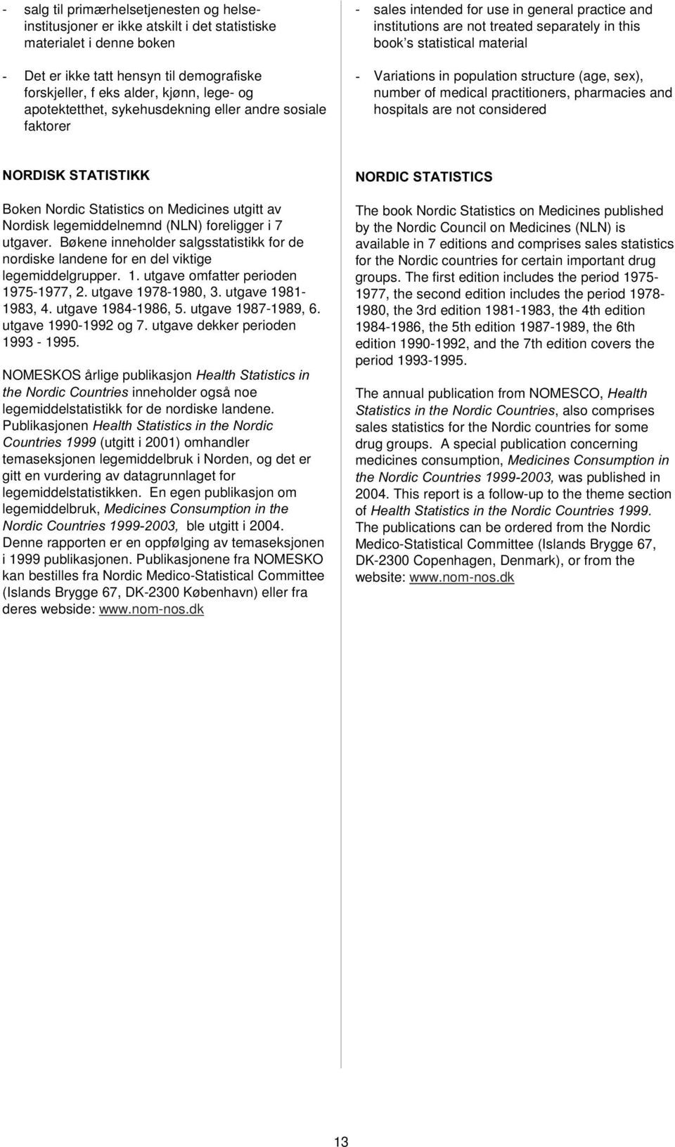 population structure (age, sex), number of medical practitioners, pharmacies and hospitals are not considered NORDISK STATISTIKK Boken Nordic Statistics on Medicines utgitt av Nordisk legemiddelnemnd