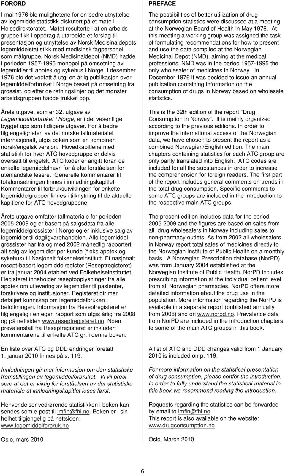 Norsk Medisinaldepot (NMD) hadde i perioden 1957-1995 monopol på omsetning av legemidler til apotek og sykehus i Norge.