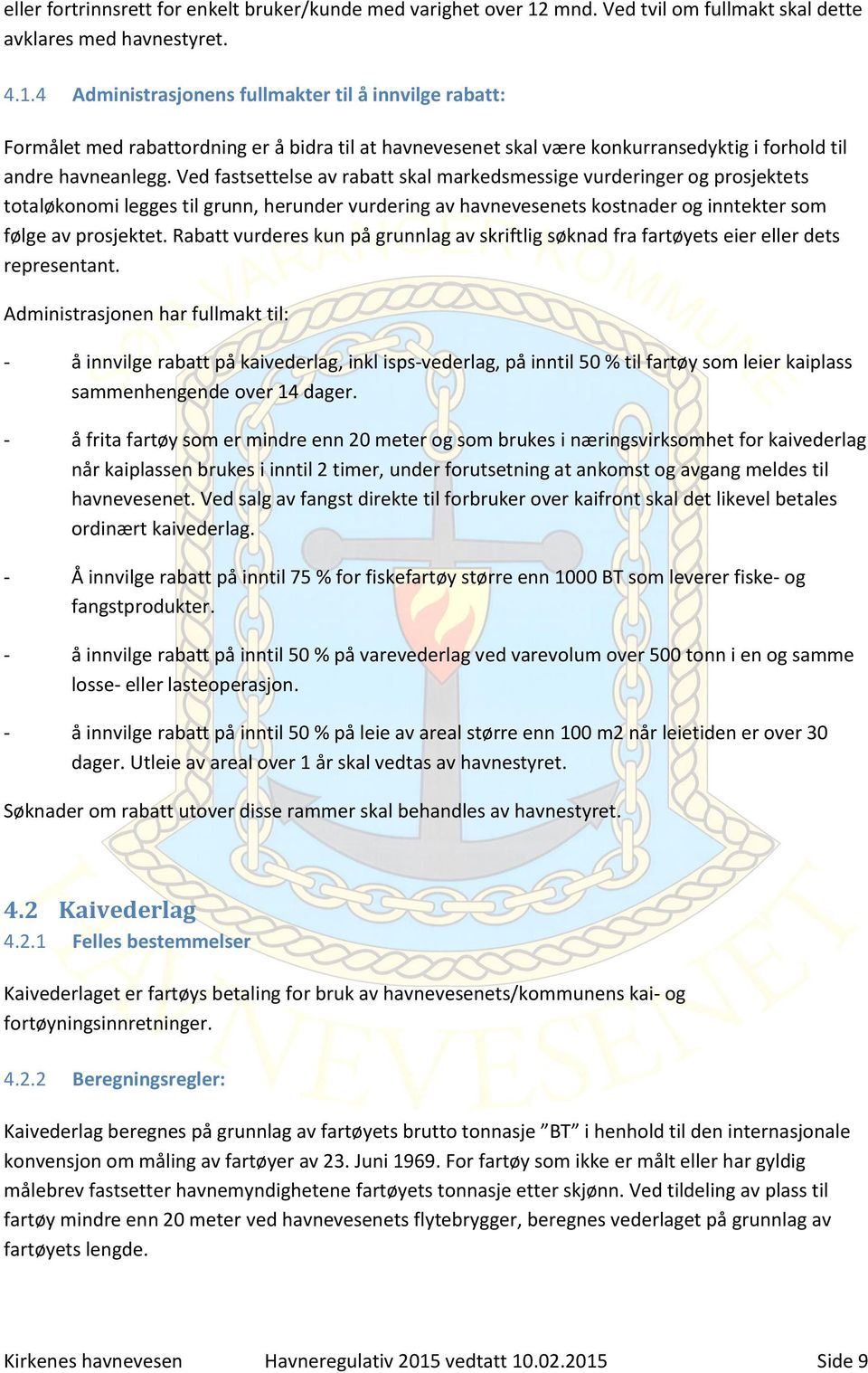 4 Administrasjonens fullmakter til å innvilge rabatt: Formålet med rabattordning er å bidra til at havnevesenet skal være konkurransedyktig i forhold til andre havneanlegg.