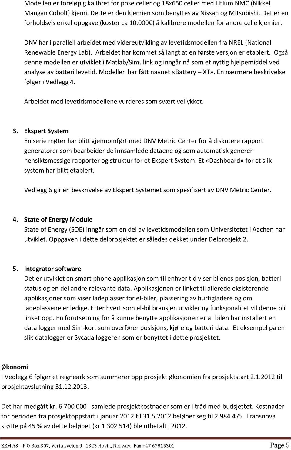 DNV har i parallell arbeidet med videreutvikling av levetidsmodellen fra NREL (National Renewable Energy Lab). Arbeidet har kommet så langt at en første versjon er etablert.