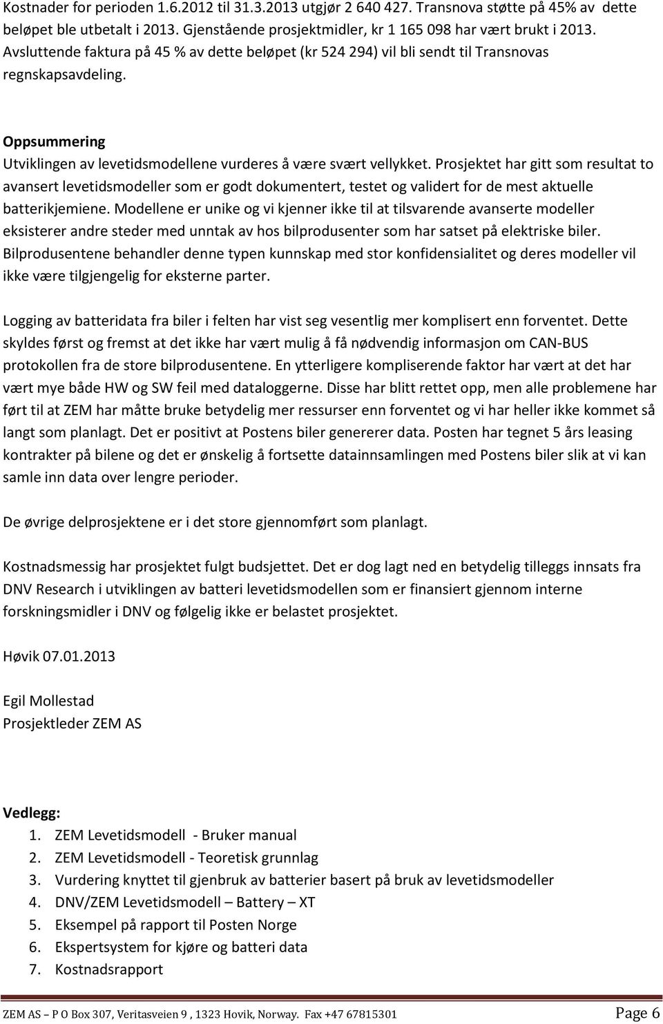 Prosjektet har gitt som resultat to avansert levetidsmodeller som er godt dokumentert, testet og validert for de mest aktuelle batterikjemiene.