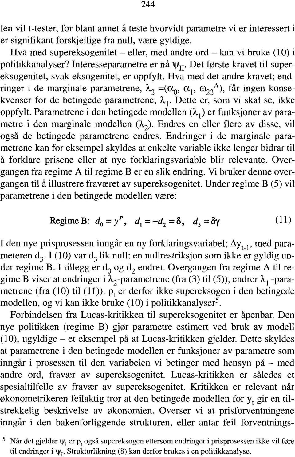 Hva med det andre kravet; endringer i de marginale parametrene, får ingen konse- =("O, 1 (1)22A),, kvenser for de betingede parametrene, Dette er, som vi skal se, ikke oppfylt.