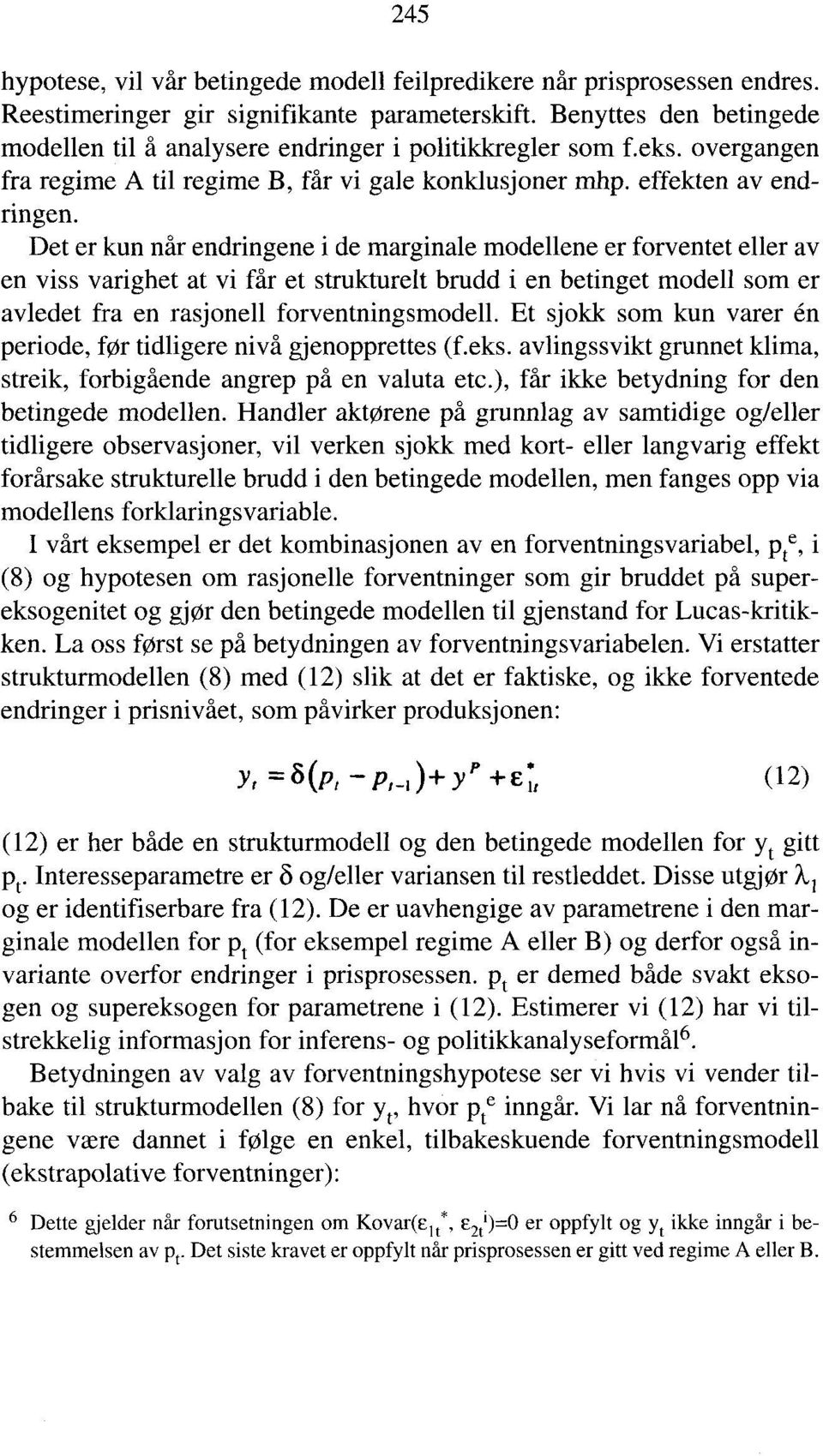 Det er kun når endringene i de marginale modellene er forventet eller av en viss varighet at vi får et strukturelt brudd i en betinget modell som er avledet fra en rasjonell forventningsmodell.