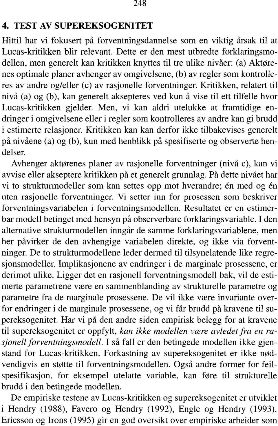 og/eller (c) av rasjonelle forventninger. Kritikken, relatert til nivå (a) og (b), kan generelt aksepteres ved kun å vise til ett tilfelle hvor Lucas-kritikken gjelder.