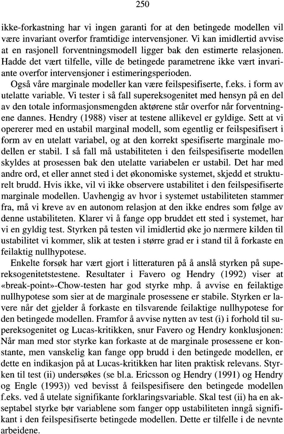 Hadde det vært tilfelle, ville de betingede parametrene ikke vært invariante overfor intervensjoner i estimeringsperioden. Også våre marginale modeller kan være feilspesifiserte, f.eks.