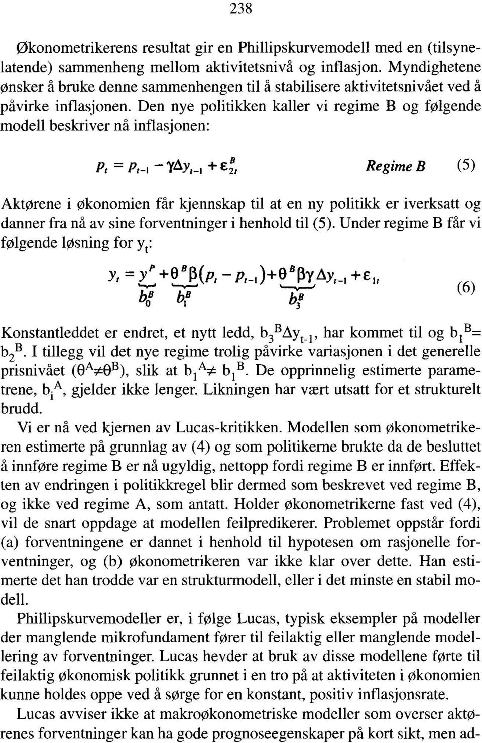 Den nye politikken kaller vi regime B og følgende modell beskriver nå inflasjonen: pt = 1Y1-1 +Eit Regime B (5) Aktørene i økonomien får kjennskap til at en ny politikk er iverksatt og danner fra nå