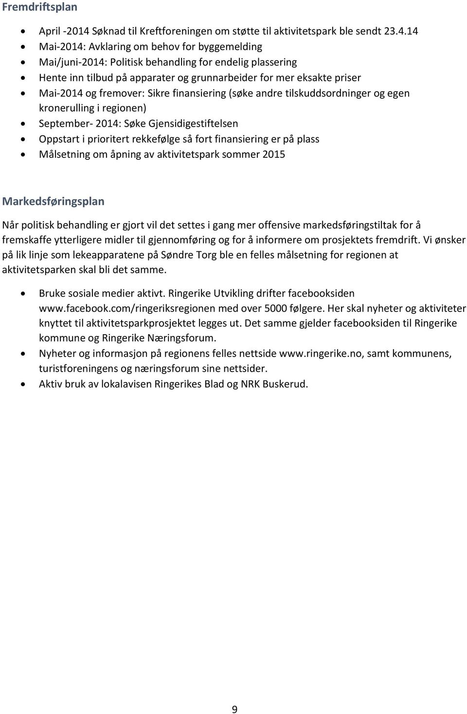 14 Mai-2014: Avklaring om behov for byggemelding Mai/juni-2014: Politisk behandling for endelig plassering Hente inn tilbud på apparater og grunnarbeider for mer eksakte priser Mai-2014 og fremover: