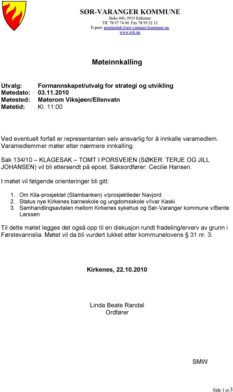 11:00 Ved eventuelt forfall er representanten selv ansvarlig for å innkalle varamedlem. Varamedlemmer møter etter nærmere innkalling.