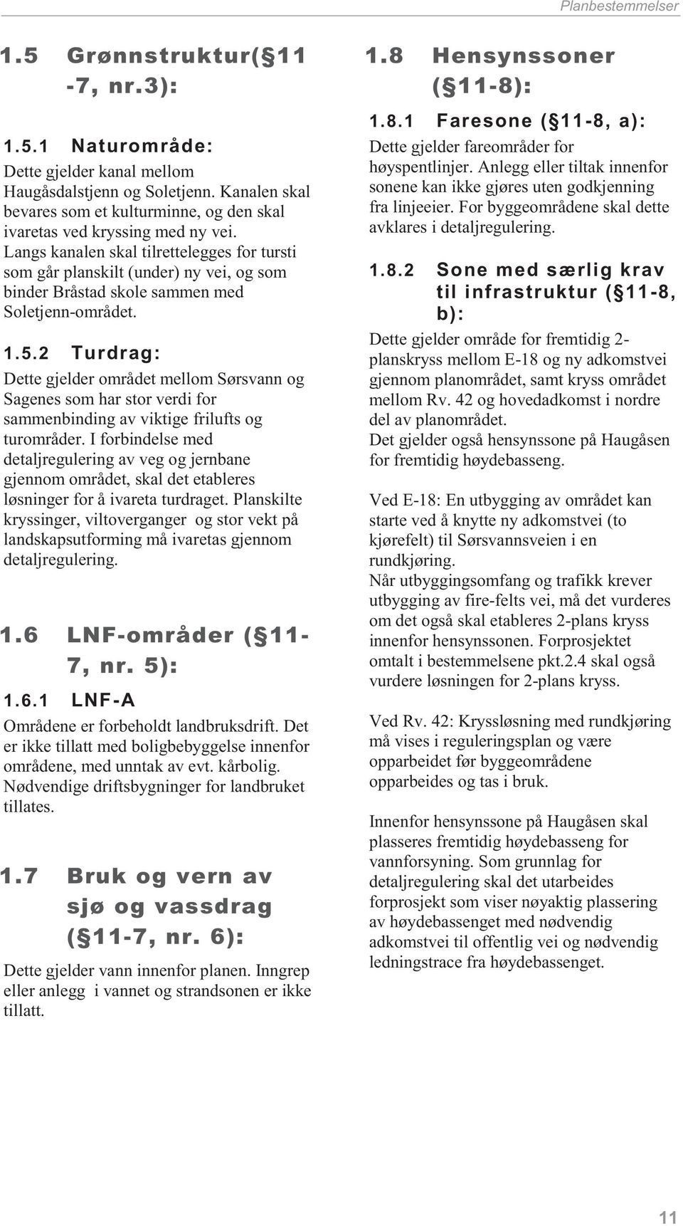 Langs kanalen skal tilrettelegges for tursti som går planskilt (under) ny vei, og som binder Bråstad skole sammen med Soletjenn-området. 1.5.