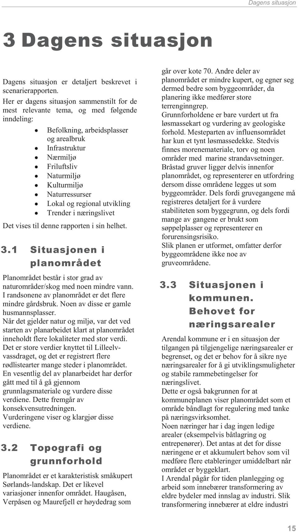 Naturressurser Lokal og regional utvikling Trender i næringslivet Det vises til denne rapporten i sin helhet. 3.