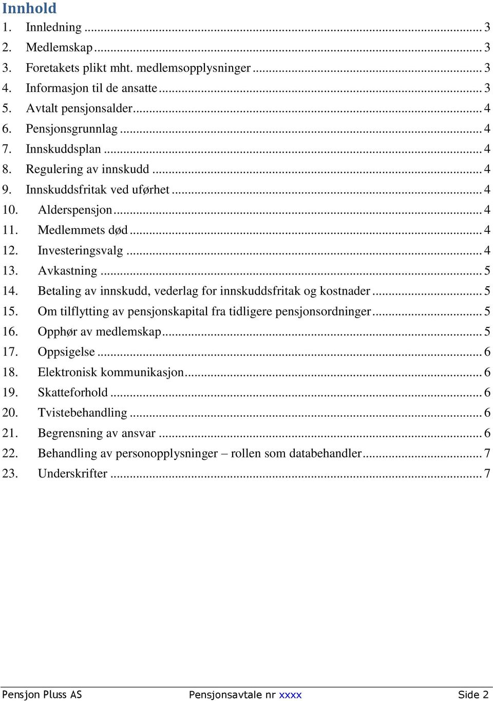 Betaling av innskudd, vederlag for innskuddsfritak og kostnader... 5 15. Om tilflytting av pensjonskapital fra tidligere pensjonsordninger... 5 16. Opphør av medlemskap... 5 17. Oppsigelse... 6 18.