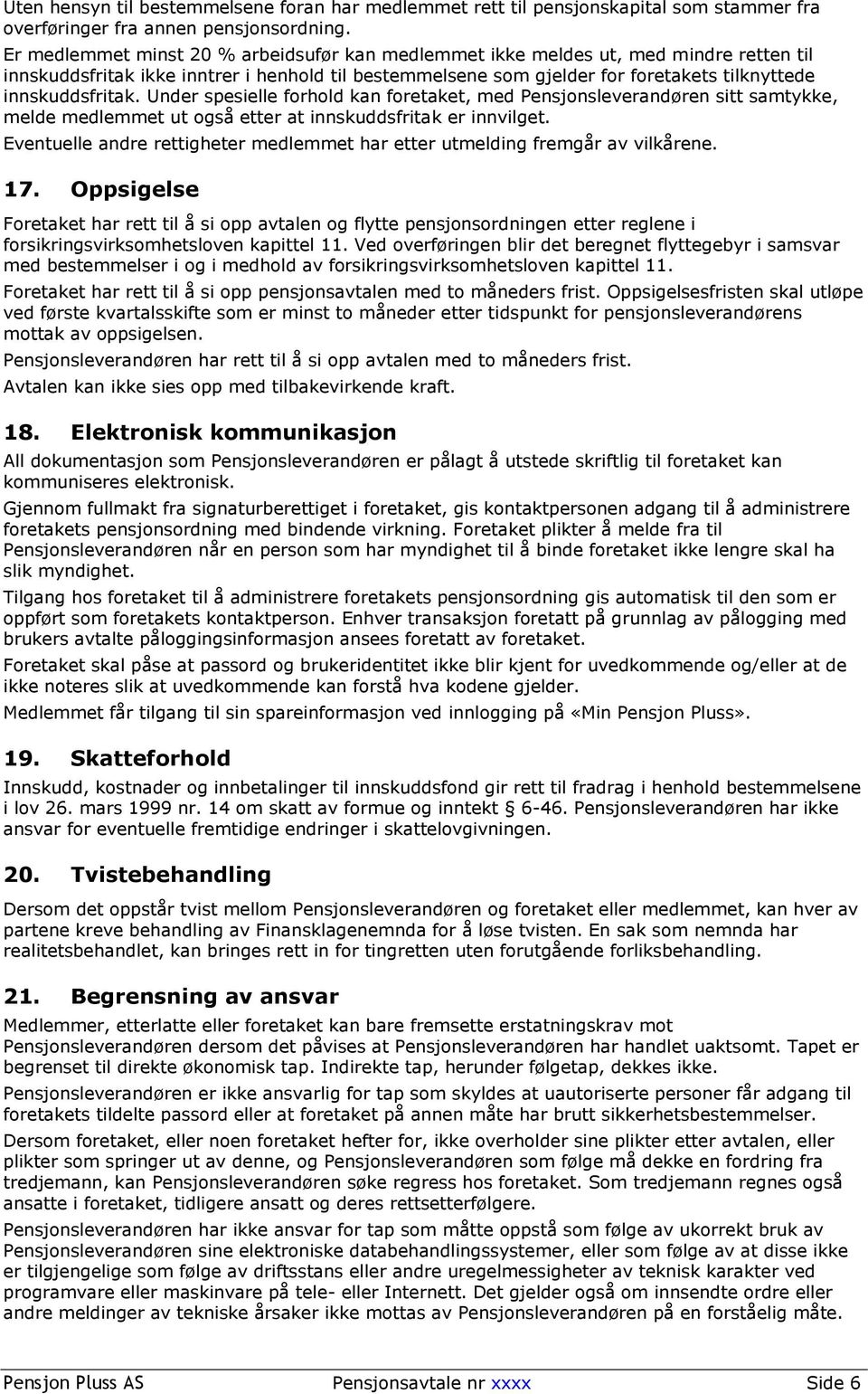 Under spesielle forhold kan foretaket, med Pensjonsleverandøren sitt samtykke, melde medlemmet ut også etter at innskuddsfritak er innvilget.