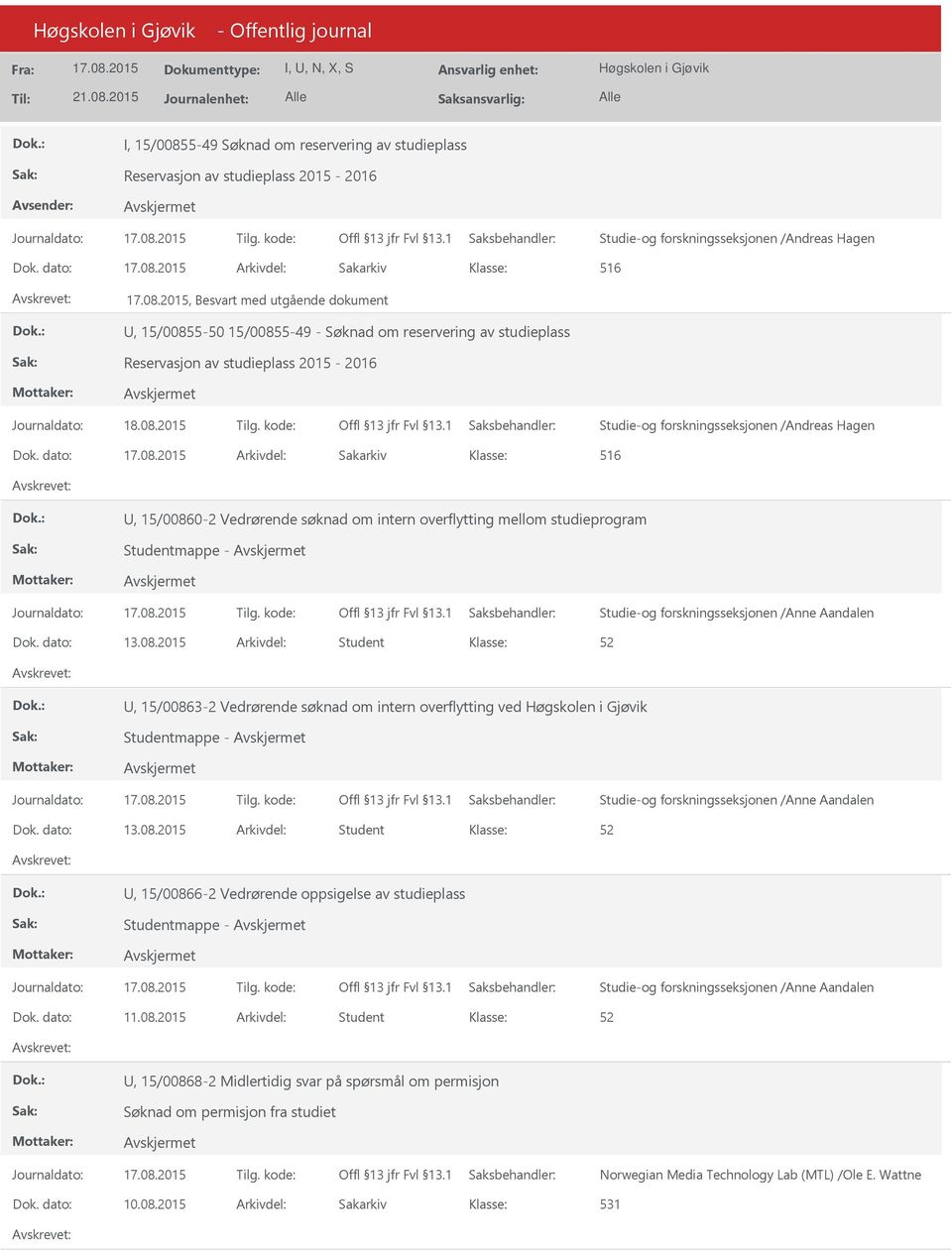 Hagen Dok. dato: Arkivdel: Sakarkiv 516, 15/00860-2 Vedrørende søknad om intern overflytting mellom studieprogram Studentmappe - Dok. dato: 13.08.2015 Arkivdel: Student, 15/00863-2 Vedrørende søknad om intern overflytting ved Studentmappe - Dok.