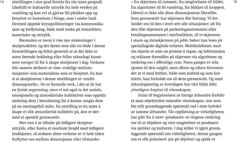 Dermed oppstår krysspollineringer via kommunikasjon og for flytning, både med tanke på tematikker, materialer og uttrykk.