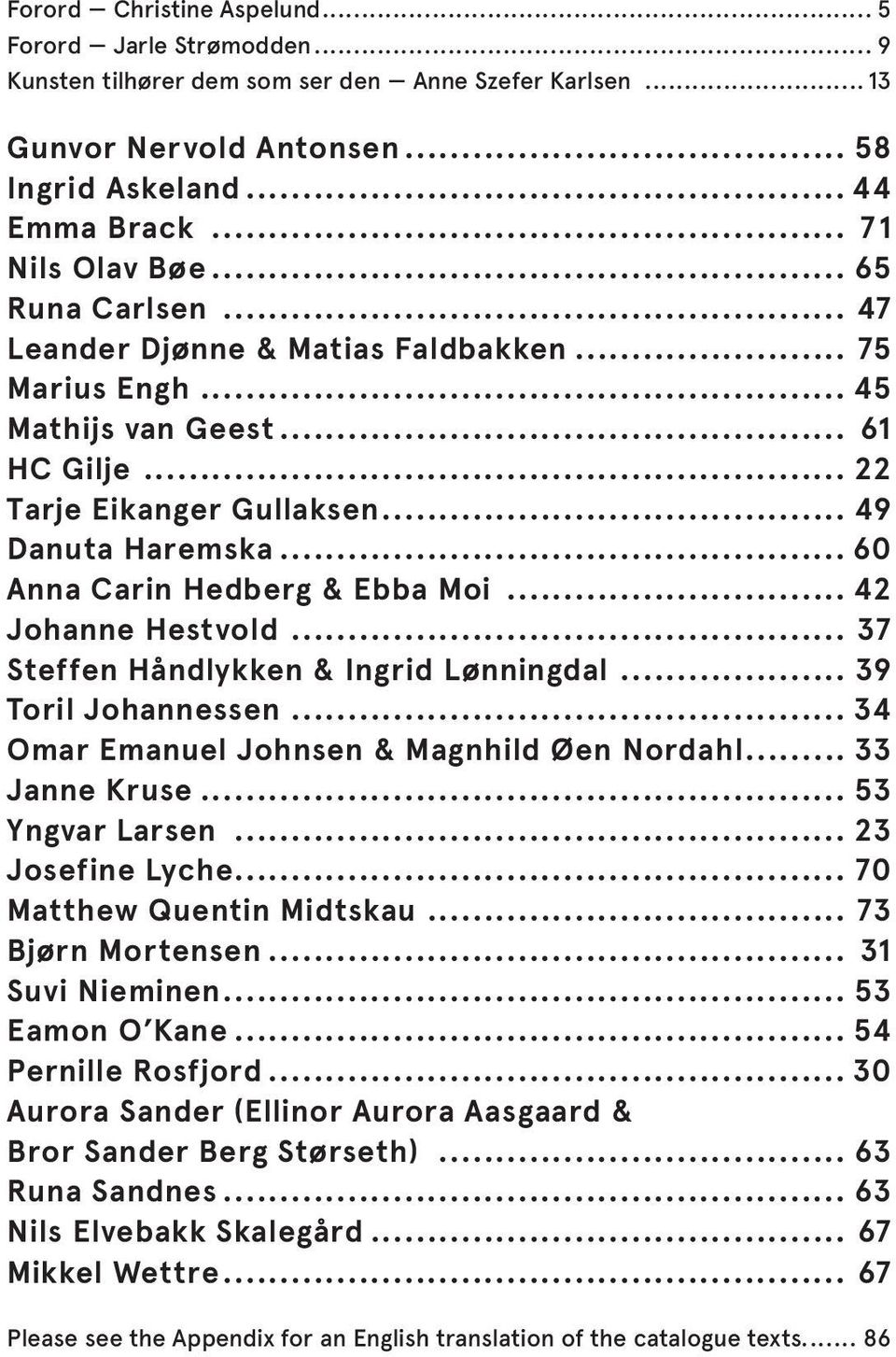 .. 60 Anna Carin Hedberg & Ebba Moi... 42 Johanne Hestvold... 37 Steffen Håndlykken & Ingrid Lønningdal... 39 Toril Johannessen... 34 Omar Emanuel Johnsen & Magnhild Øen Nordahl... 33 Janne Kruse.