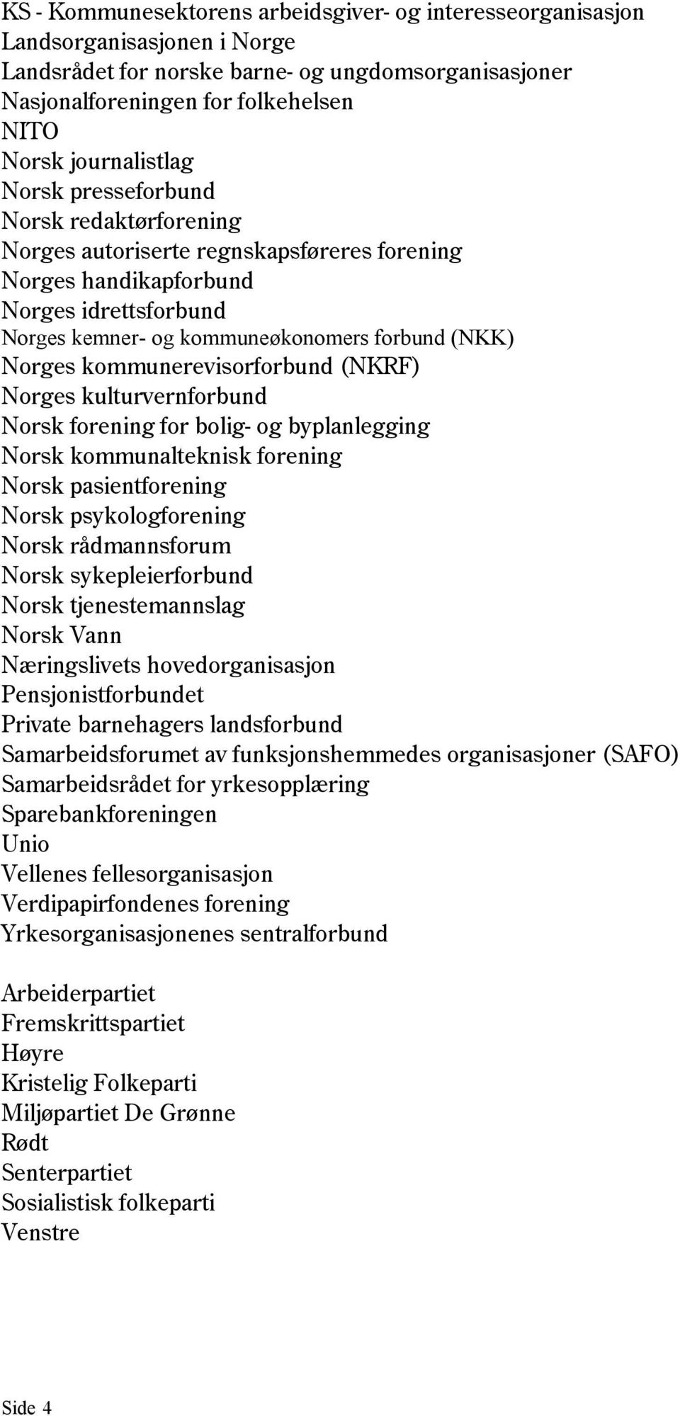 Norges kommunerevisorforbund (NKRF) Norges kulturvernforbund Norsk forening for bolig- og byplanlegging Norsk kommunalteknisk forening Norsk pasientforening Norsk psykologforening Norsk rådmannsforum