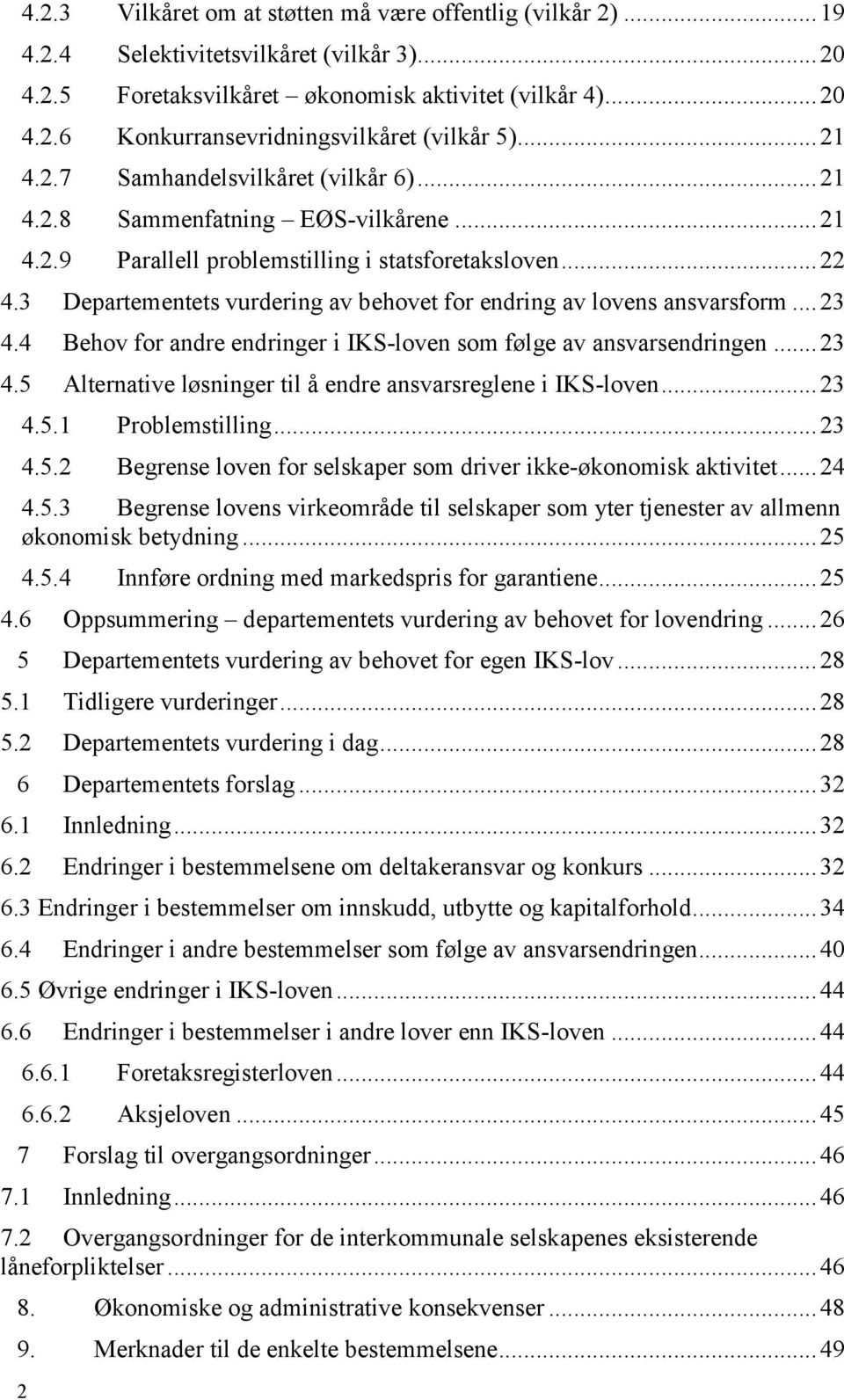 3 Departementets vurdering av behovet for endring av lovens ansvarsform... 23 4.4 Behov for andre endringer i IKS-loven som følge av ansvarsendringen... 23 4.5 Alternative løsninger til å endre ansvarsreglene i IKS-loven.