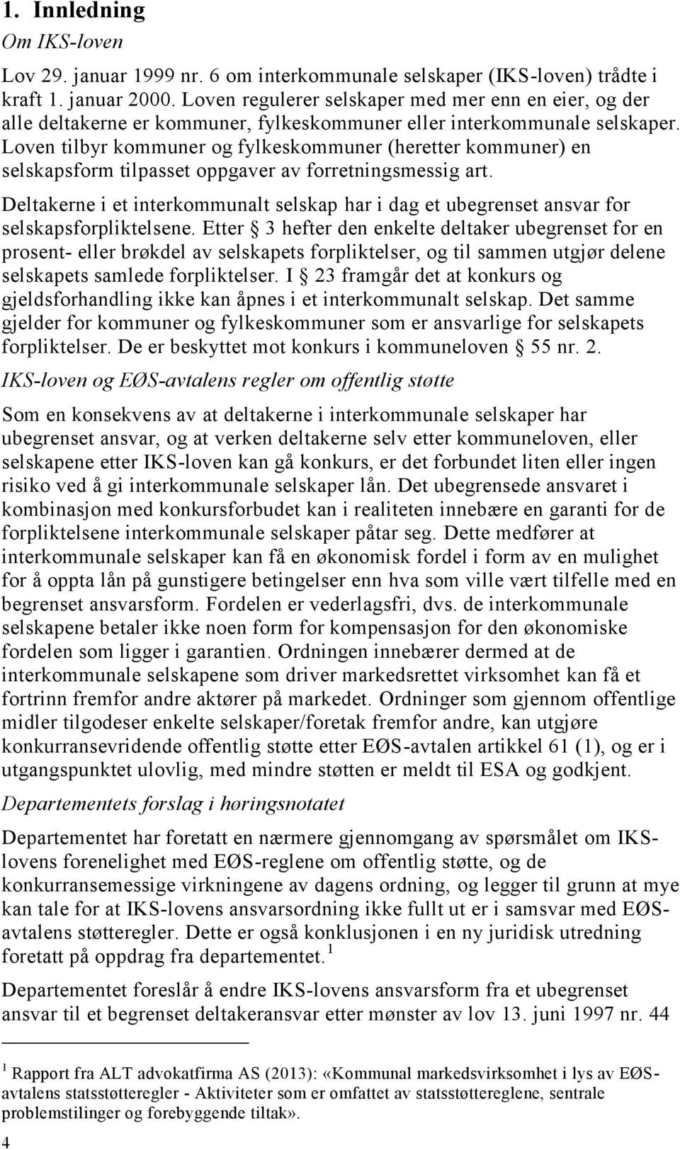 Loven tilbyr kommuner og fylkeskommuner (heretter kommuner) en selskapsform tilpasset oppgaver av forretningsmessig art.