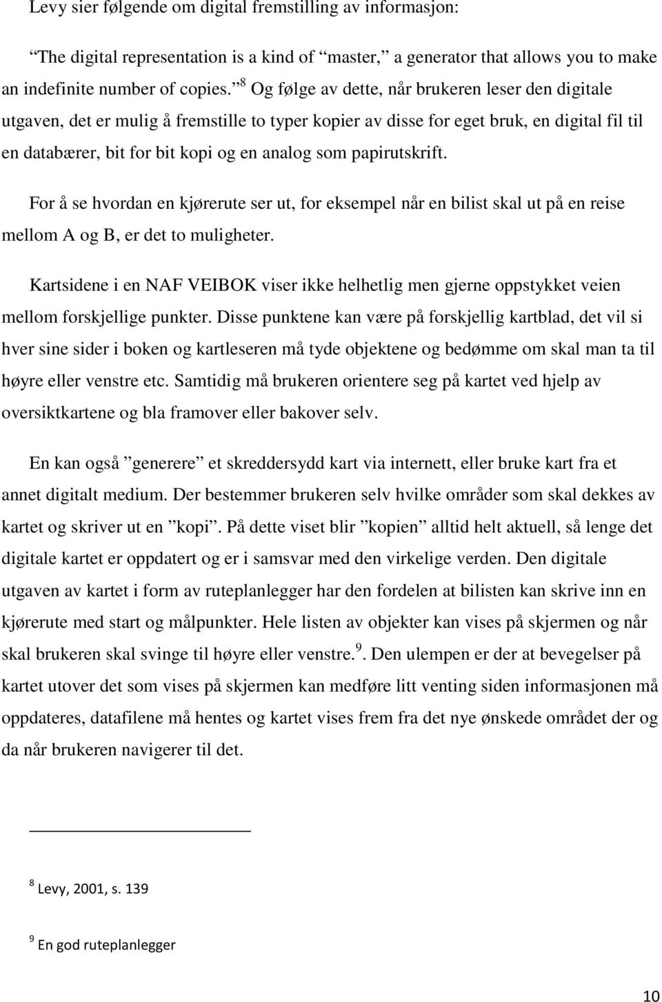 papirutskrift. For å se hvordan en kjørerute ser ut, for eksempel når en bilist skal ut på en reise mellom A og B, er det to muligheter.