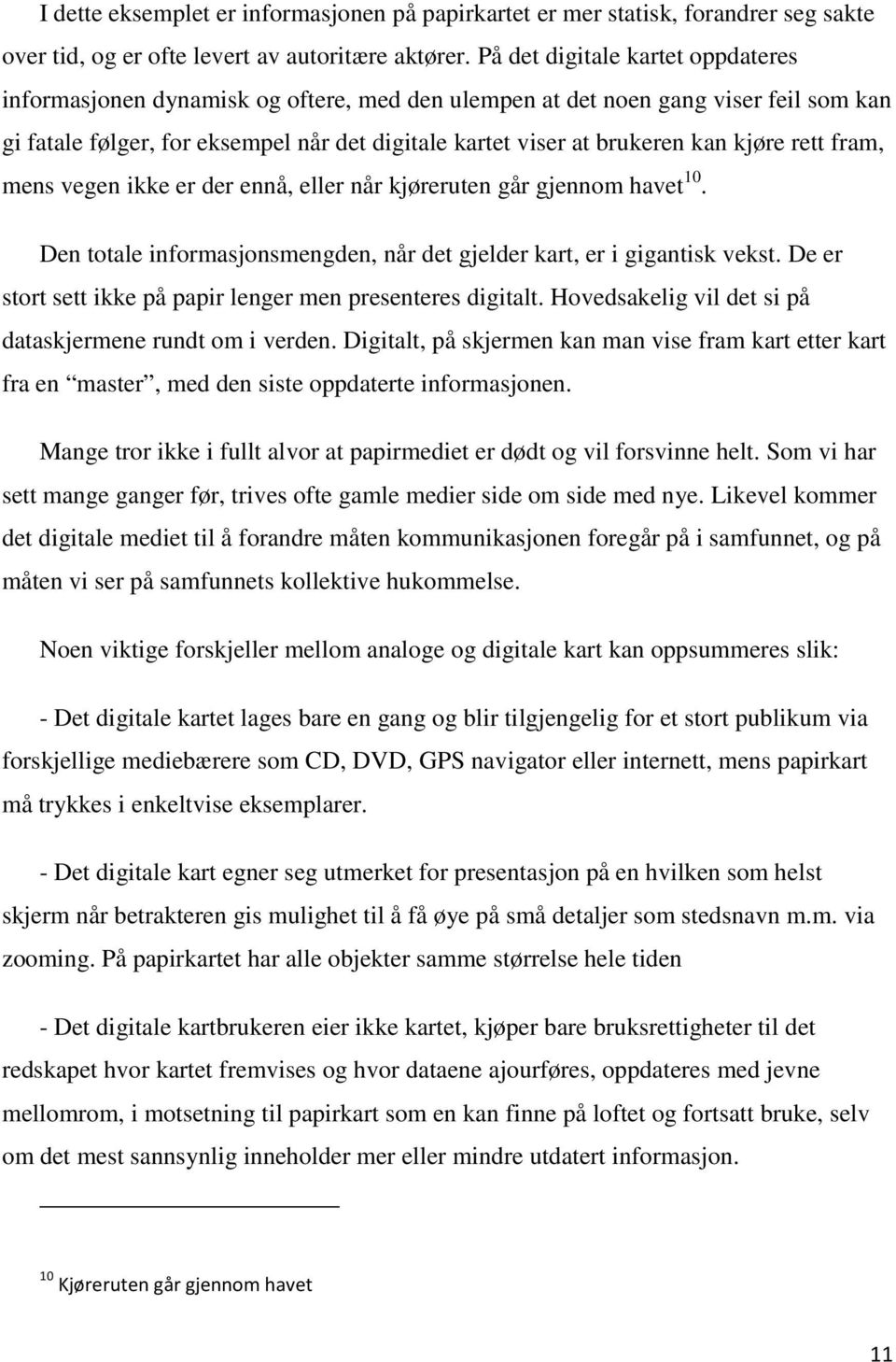 kjøre rett fram, mens vegen ikke er der ennå, eller når kjøreruten går gjennom havet 10. Den totale informasjonsmengden, når det gjelder kart, er i gigantisk vekst.