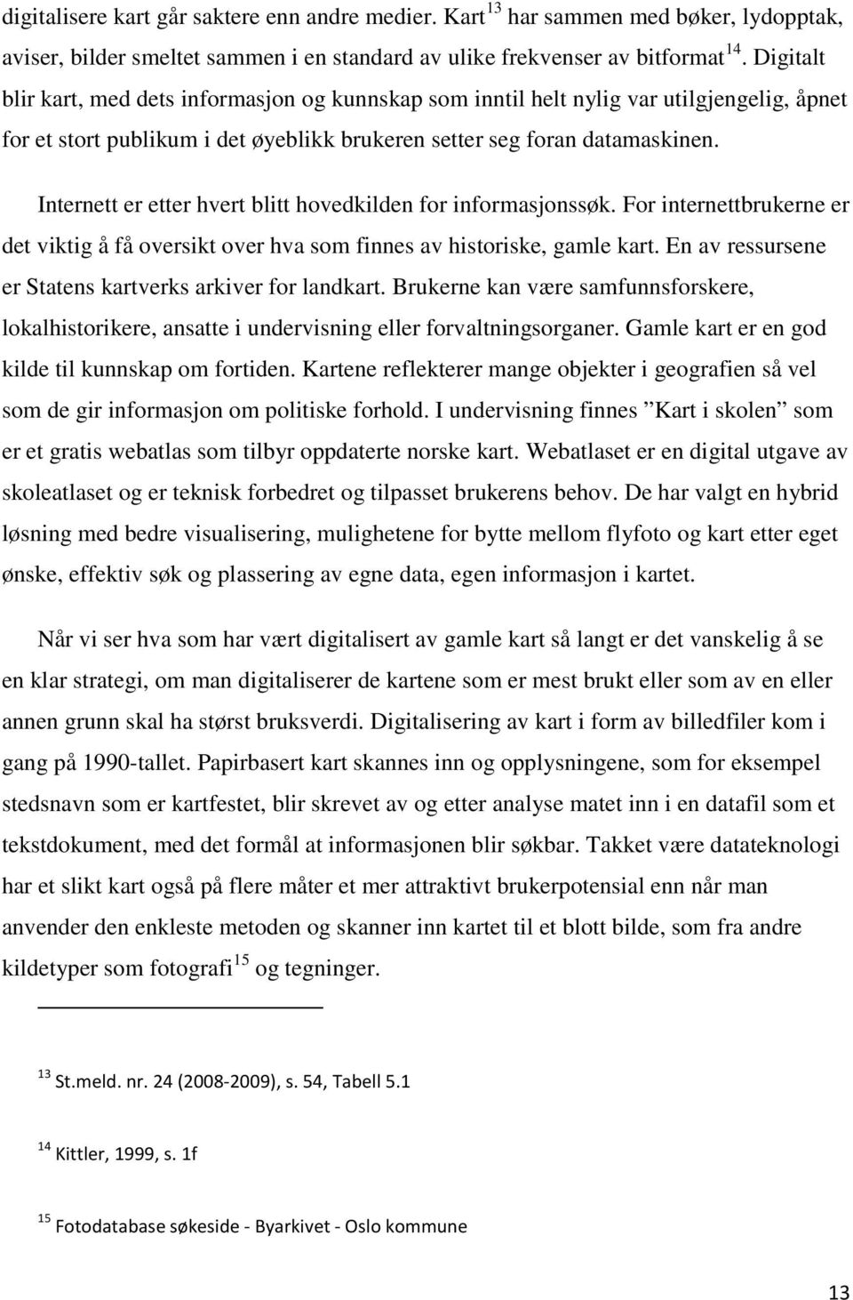 Internett er etter hvert blitt hovedkilden for informasjonssøk. For internettbrukerne er det viktig å få oversikt over hva som finnes av historiske, gamle kart.