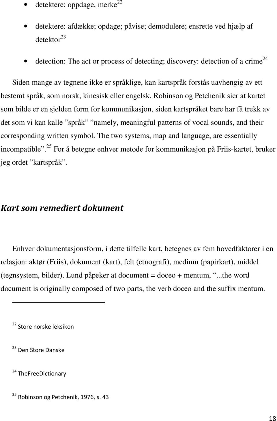 Robinson og Petchenik sier at kartet som bilde er en sjelden form for kommunikasjon, siden kartspråket bare har få trekk av det som vi kan kalle språk namely, meaningful patterns of vocal sounds, and